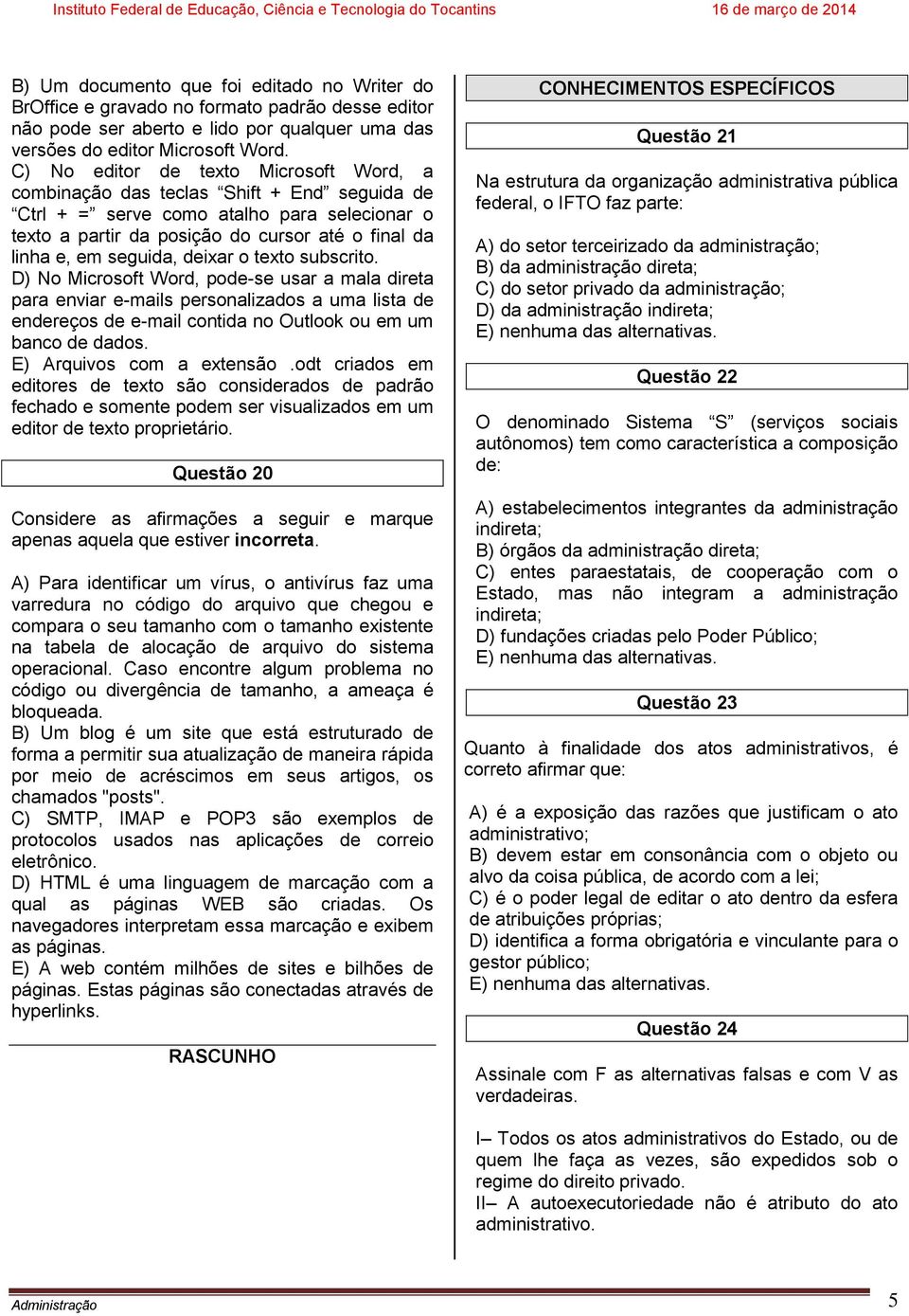 seguida, deixar o texto subscrito. D) No Microsoft Word, pode-se usar a mala direta para enviar e-mails personalizados a uma lista de endereços de e-mail contida no Outlook ou em um banco de dados.