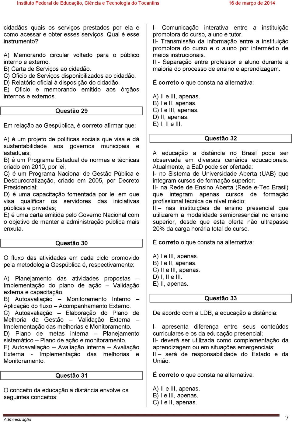 Questão 29 Em relação ao Gespública, é correto afirmar que: A) é um projeto de políticas sociais que visa e dá sustentabilidade aos governos municipais e estaduais; B) é um Programa Estadual de