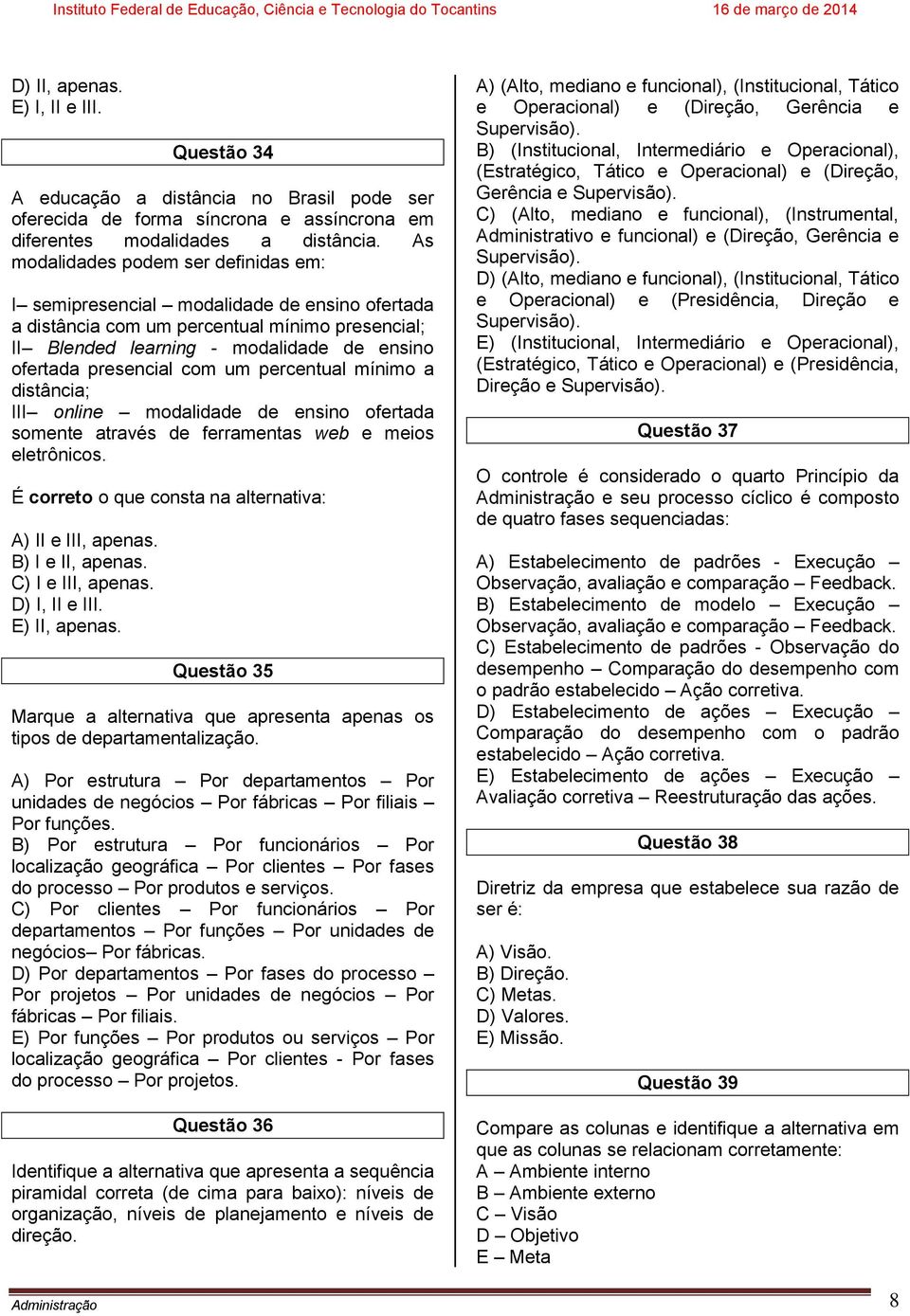 com um percentual mínimo a distância; III online modalidade de ensino ofertada somente através de ferramentas web e meios eletrônicos. É correto o que consta na alternativa: A) II e III, apenas.