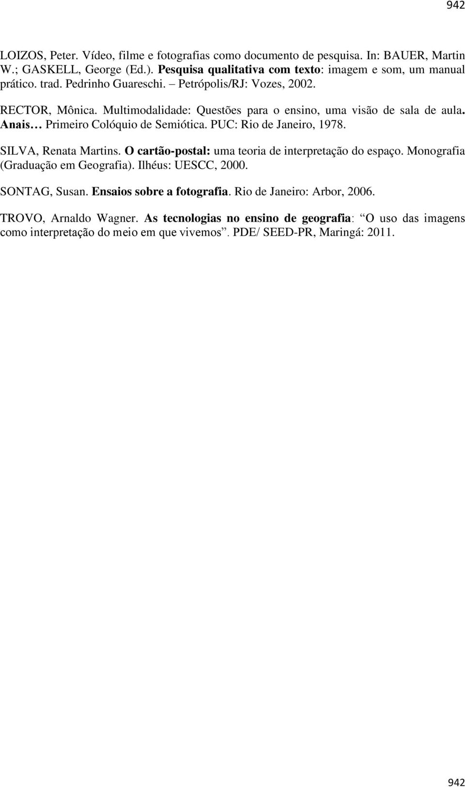 PUC: Rio de Janeiro, 1978. SILVA, Renata Martins. O cartão-postal: uma teoria de interpretação do espaço. Monografia (Graduação em Geografia). Ilhéus: UESCC, 2000. SONTAG, Susan.