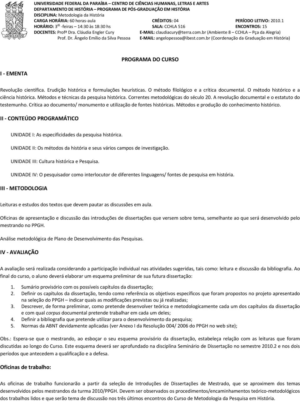 br (Ambiente 8 CCHLA Pça da Alegria) Prof. Dr. Ângelo Emílio da Silva Pessoa E MAIL: angelopessoa@ibest.com.br (Coordenação da Graduação em História) PROGRAMA DO CURSO I EMENTA Revolução científica.