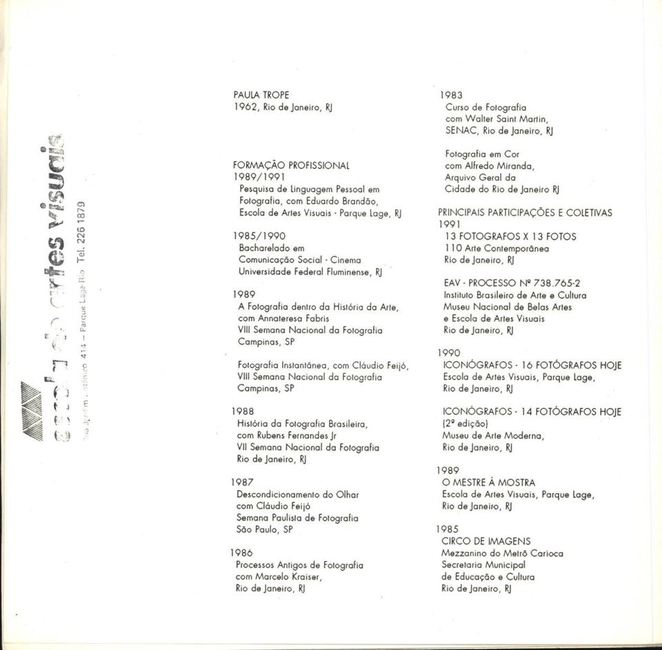 Bacharelado em Comunicação Social - Cinema Universidade Federal Fluminense, RJ 1 989 Folografia em Cor com Alfredo Miranda, Arquivo Geral da Cidade do Rio de Janeiro RJ PRINCIPAIS PARTICIPAÇÕES E