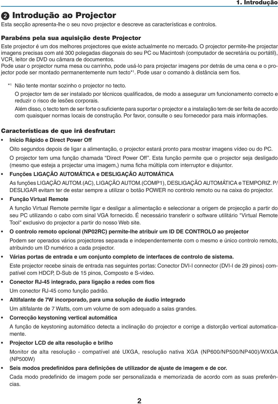 O projector permite-lhe projectar imagens precisas com até 300 polegadas diagonais do seu PC ou Macintosh (computador de secretária ou portátil), VCR, leitor de DVD ou câmara de documentos.