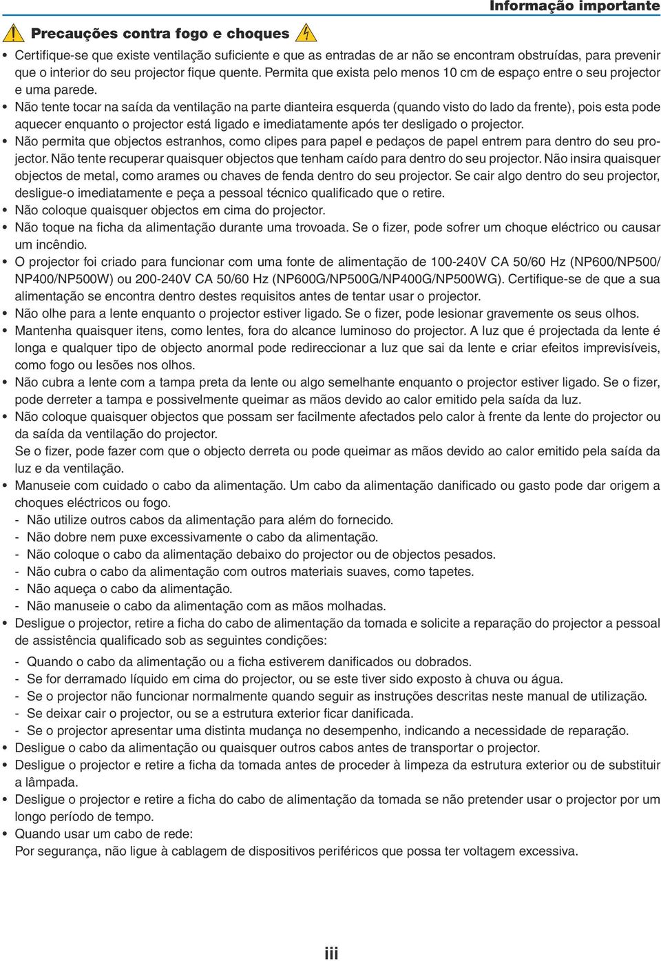 Não tente tocar na saída da ventilação na parte dianteira esquerda (quando visto do lado da frente), pois esta pode aquecer enquanto o projector está ligado e imediatamente após ter desligado o