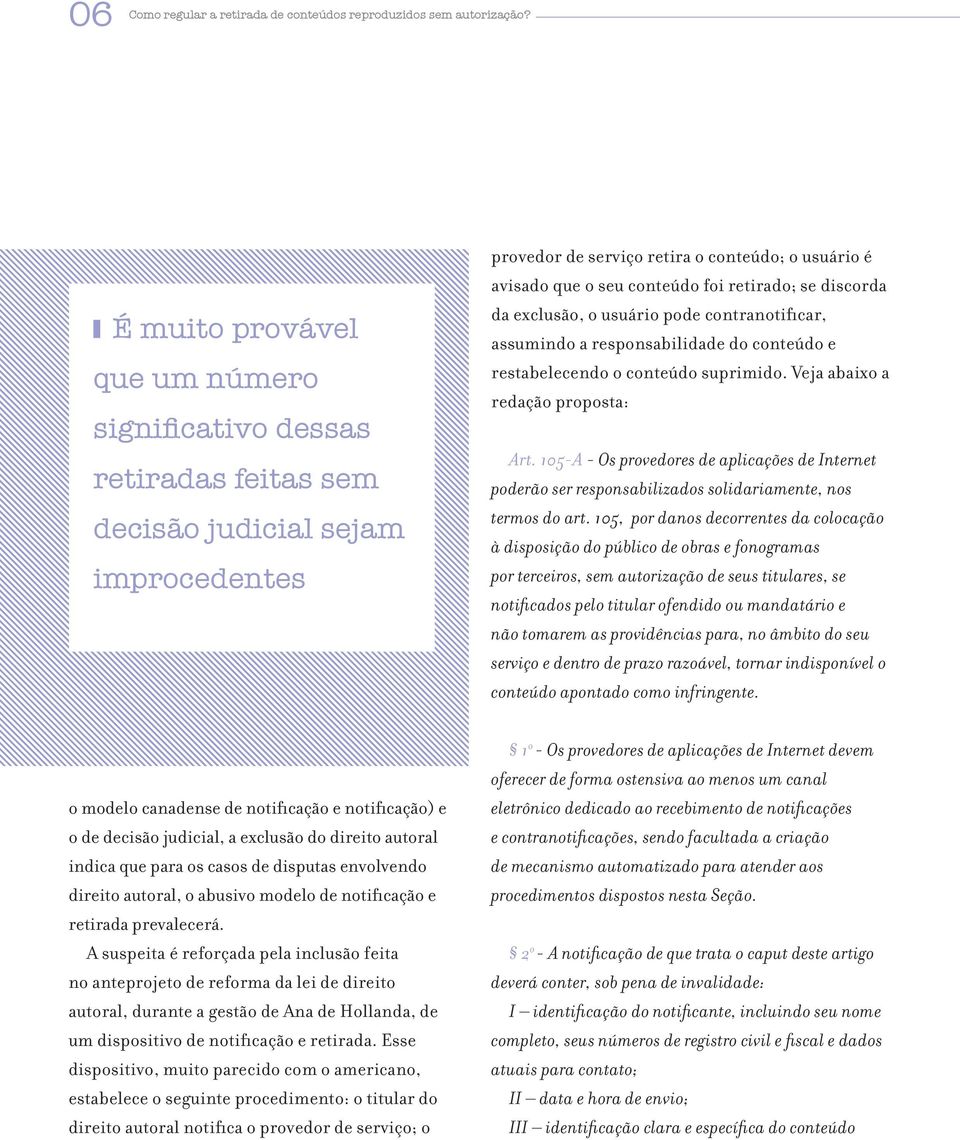 retirado; se discorda da exclusão, o usuário pode contranotificar, assumindo a responsabilidade do conteúdo e restabelecendo o conteúdo suprimido. Veja abaixo a redação proposta: Art.