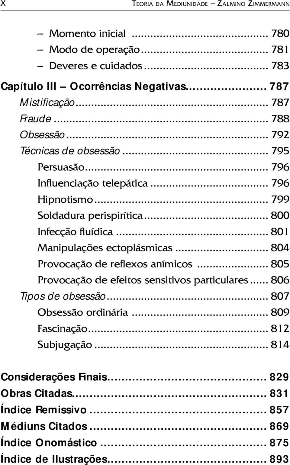 .. 801 Manipulações ectoplásmicas... 804 Provocação de reflexos anímicos... 805 Provocação de efeitos sensitivos particulares... 806 Tipos de obsessão... 807 Obsessão ordinária.