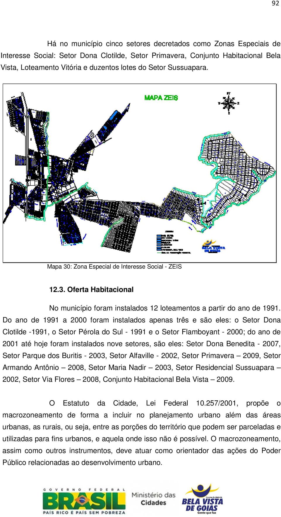 Do ano de 1991 a 2000 foram instalados apenas três e são eles: o Setor Dona Clotilde -1991, o Setor Pérola do Sul - 1991 e o Setor Flamboyant - 2000; do ano de 2001 até hoje foram instalados nove