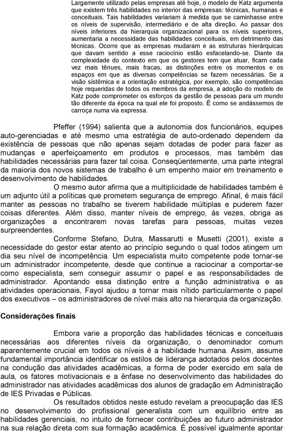 Ao passar dos níveis inferiores da hierarquia organizacional para os níveis superiores, aumentaria a necessidade das habilidades conceituais, em detrimento das técnicas.