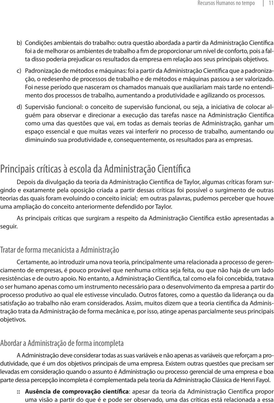 c) Padronização de métodos e máquinas: foi a partir da Administração Científica que a padronização, o redesenho de processos de trabalho e de métodos e máquinas passou a ser valorizado.