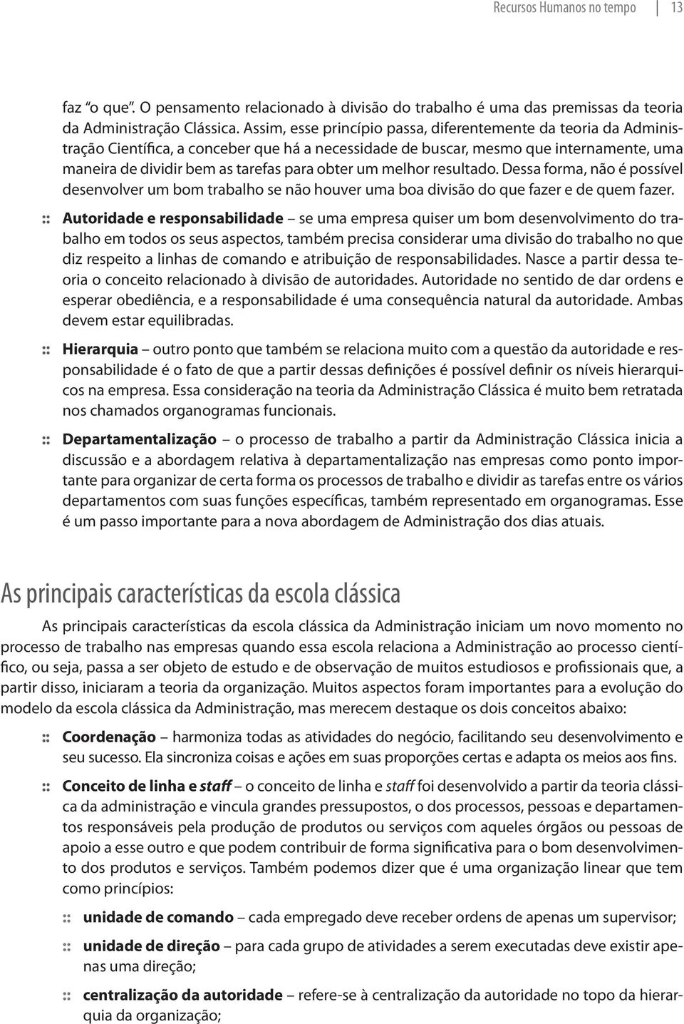 um melhor resultado. Dessa forma, não é possível desenvolver um bom trabalho se não houver uma boa divisão do que fazer e de quem fazer.