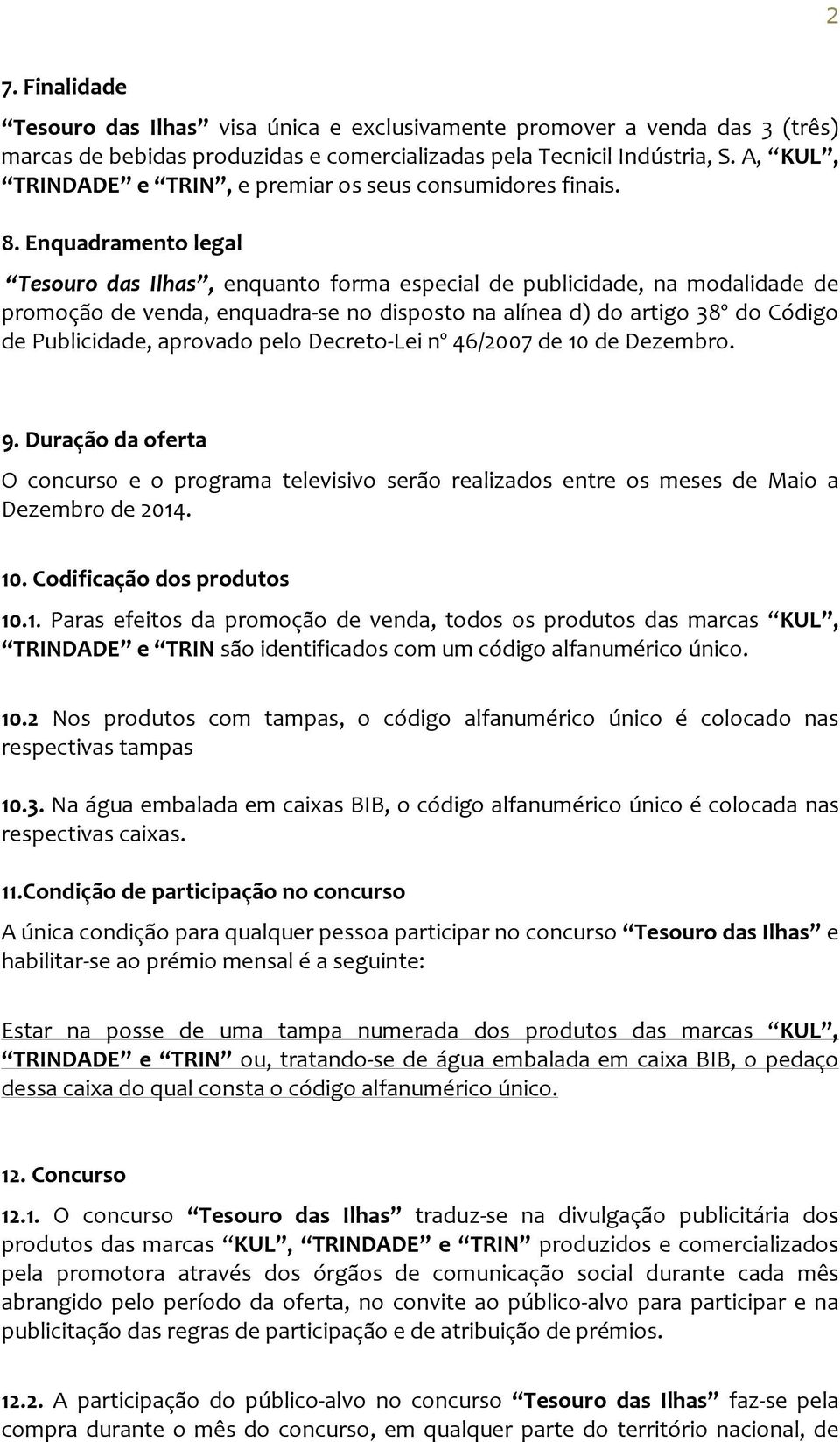 Enquadramento legal Tesouro das Ilhas, enquanto forma especial de publicidade, na modalidade de promoção de venda, enquadra-se no disposto na alínea d) do artigo 38º do Código de Publicidade,