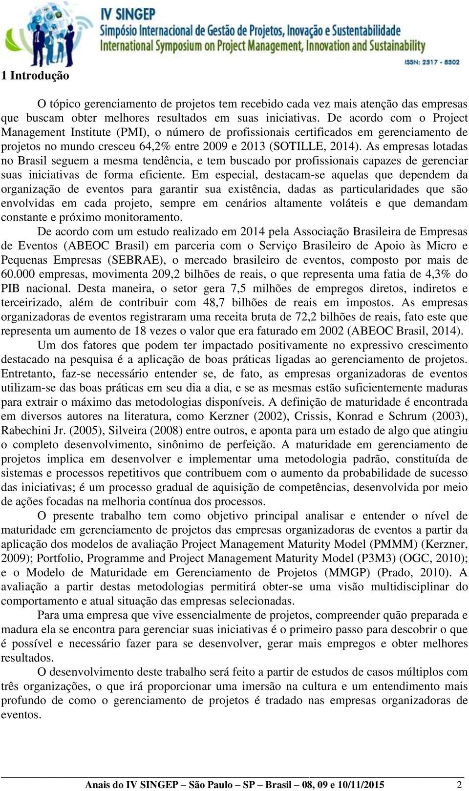 As empresas lotadas no Brasil seguem a mesma tendência, e tem buscado por profissionais capazes de gerenciar suas iniciativas de forma eficiente.