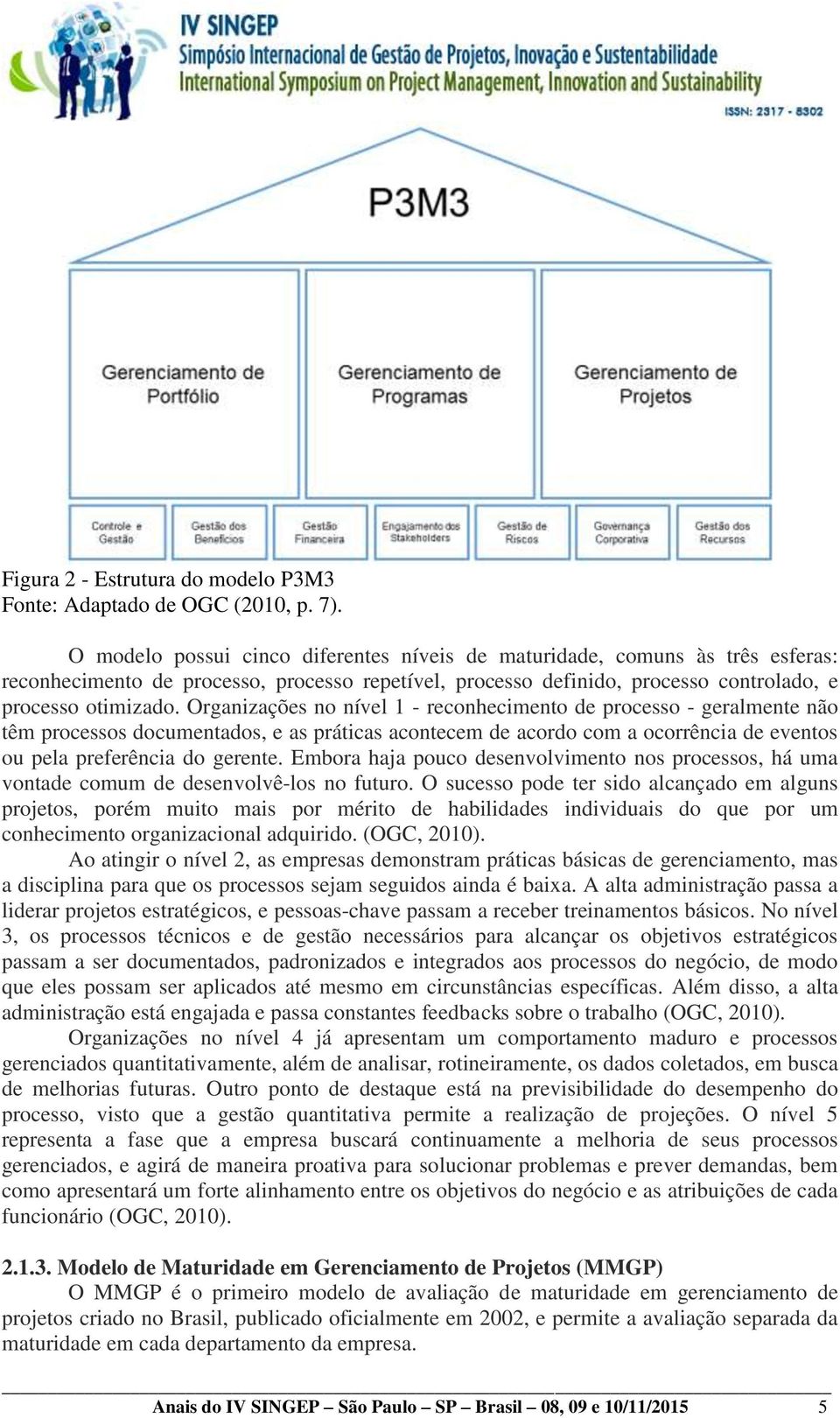 Organizações no nível 1 - reconhecimento de processo - geralmente não têm processos documentados, e as práticas acontecem de acordo com a ocorrência de eventos ou pela preferência do gerente.