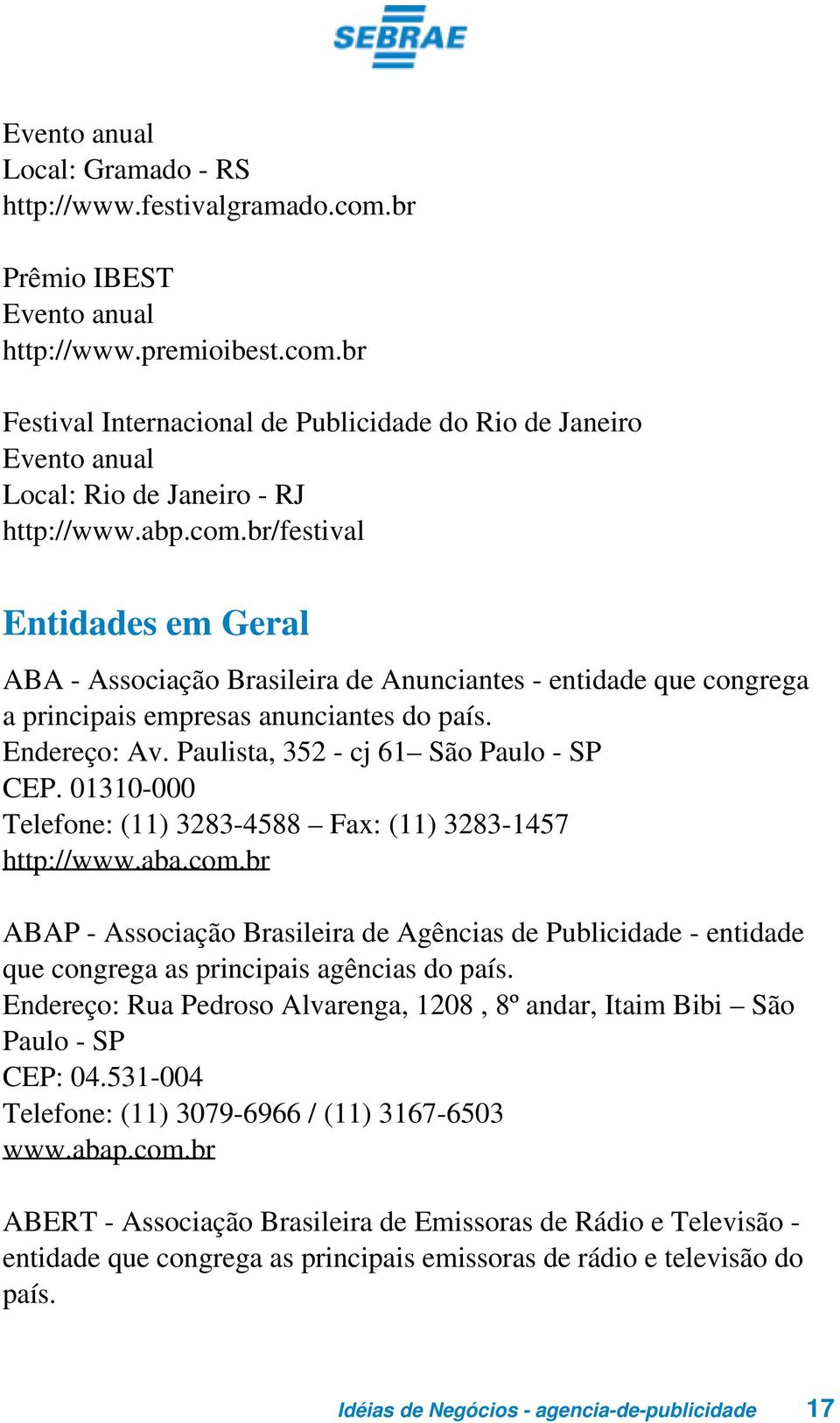 Paulista, 352 - cj 61 São Paulo - SP CEP. 01310-000 Telefone: (11) 3283-4588 Fax: (11) 3283-1457 http://www.aba.com.