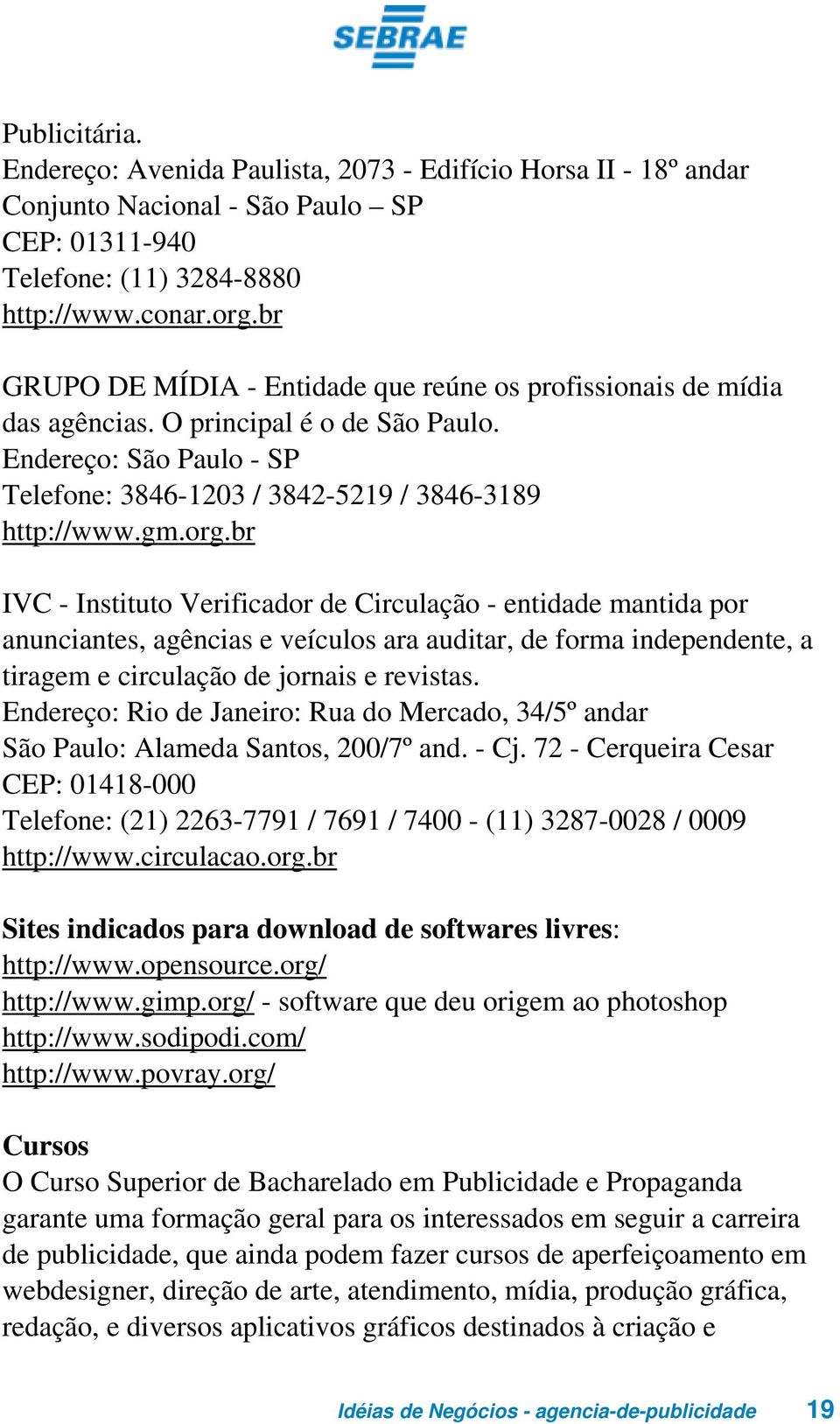 br IVC - Instituto Verificador de Circulação - entidade mantida por anunciantes, agências e veículos ara auditar, de forma independente, a tiragem e circulação de jornais e revistas.