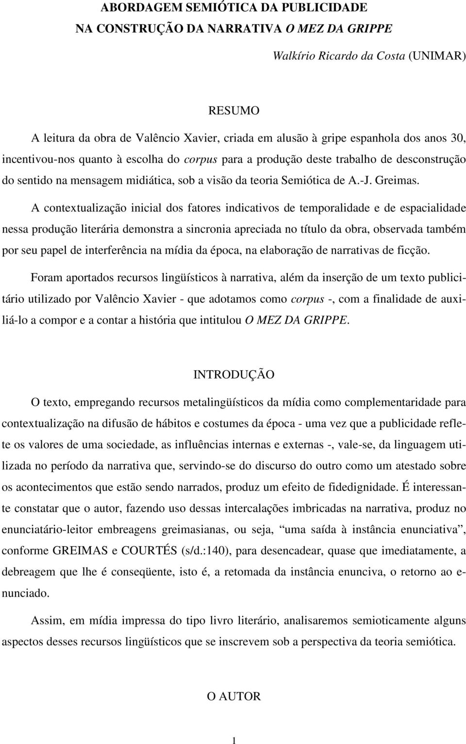 A contextualização inicial dos fatores indicativos de temporalidade e de espacialidade nessa produção literária demonstra a sincronia apreciada no título da obra, observada também por seu papel de