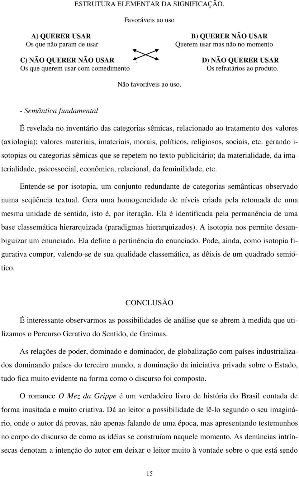 - Semântica fundamental É revelada no inventário das categorias sêmicas, relacionado ao tratamento dos valores (axiologia); valores materiais, imateriais, morais, políticos, religiosos, sociais, etc.