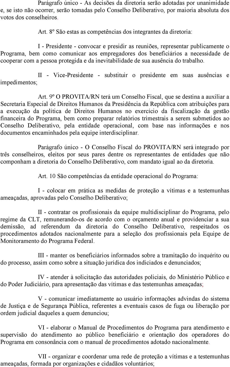 a necessidade de cooperar com a pessoa protegida e da inevitabilidade de sua ausência do trabalho. II - Vice-Presidente - substituir o presidente em suas ausências e impedimentos; Art.