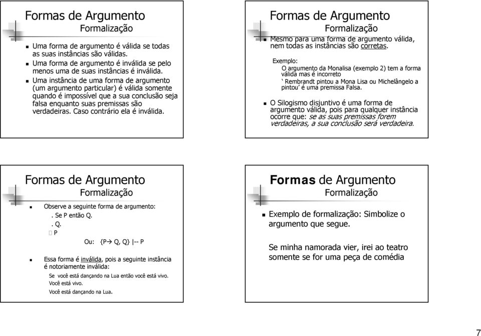 Caso contrário ela é inválida. Mesmo para uma forma de argumento válida, nem todas as instâncias são corretas.