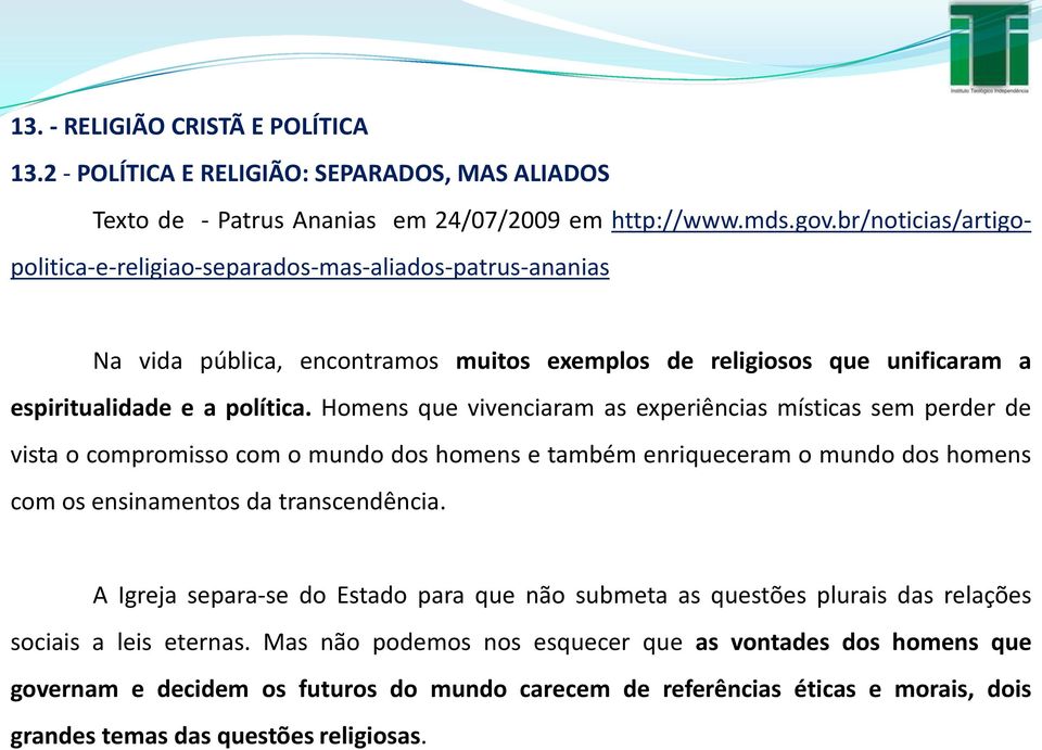 Homens que vivenciaram as experiências místicas sem perder de vista o compromisso com o mundo dos homens e também enriqueceram o mundo dos homens com os ensinamentos da transcendência.