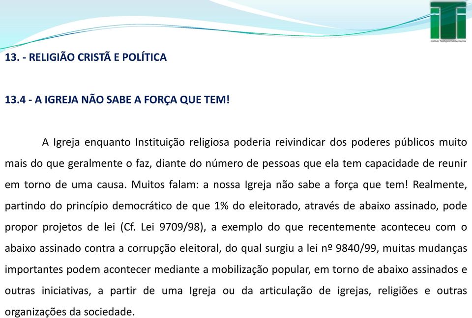 Muitos falam: a nossa Igreja não sabe a força que tem! Realmente, partindo do princípio democrático de que 1% do eleitorado, através de abaixo assinado, pode propor projetos de lei (Cf.