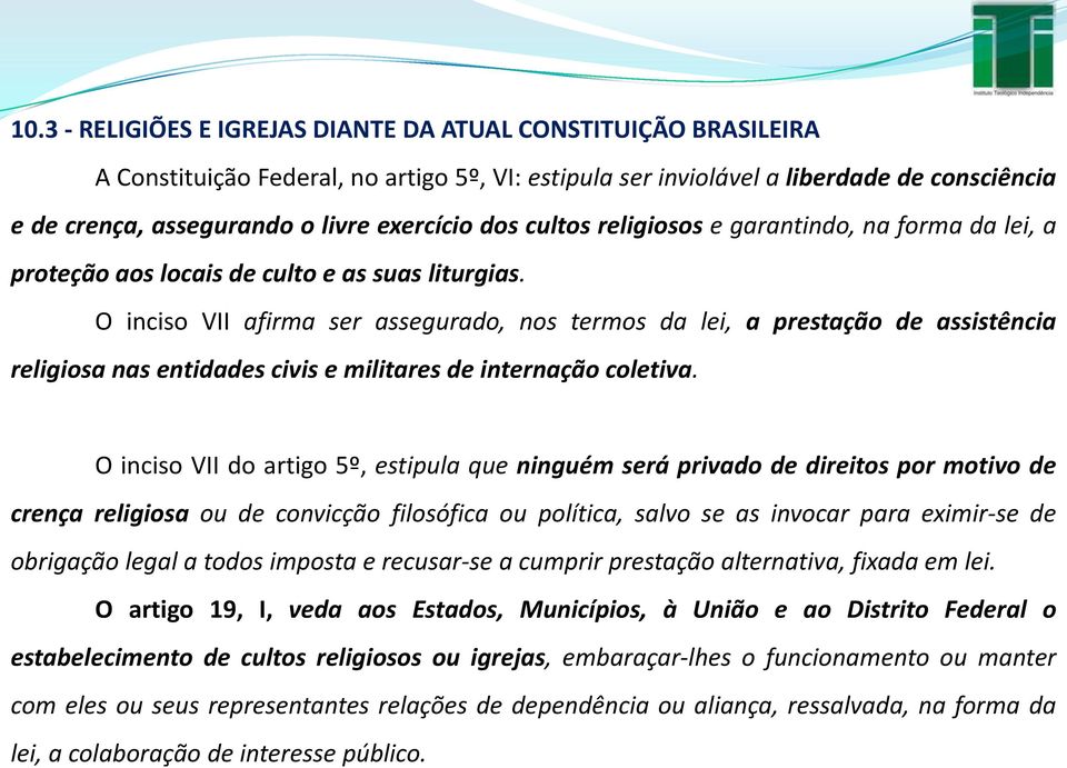 O inciso VII afirma ser assegurado, nos termos da lei, a prestação de assistência religiosa nas entidades civis e militares de internação coletiva.