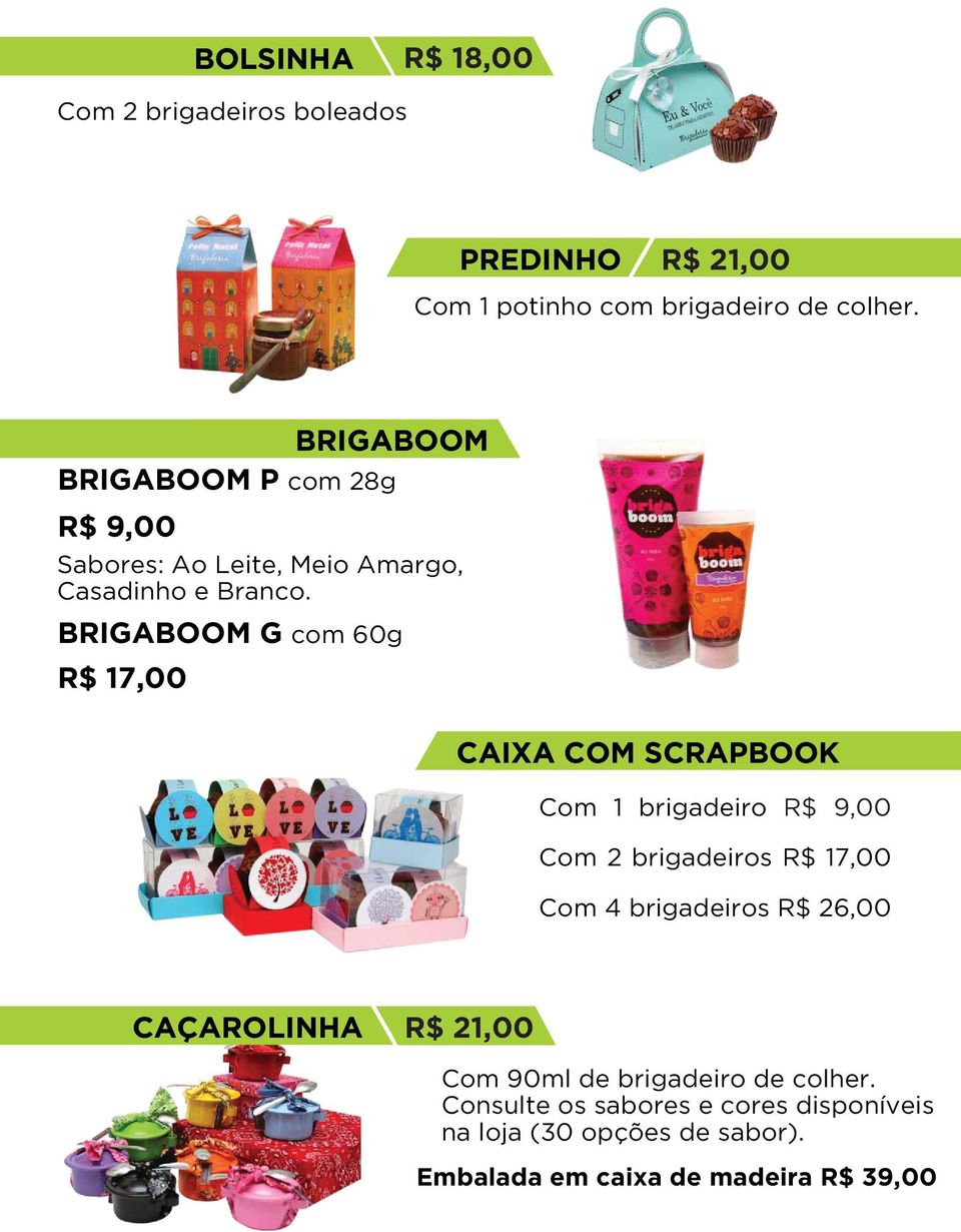 BRIGABOOM G com 60g R$ 17,00 CAIXA COM SCRAPBOOK Com 1 brigadeiro R$ 9,00 Com 2 brigadeiros R$ 17,00 Com 4 brigadeiros