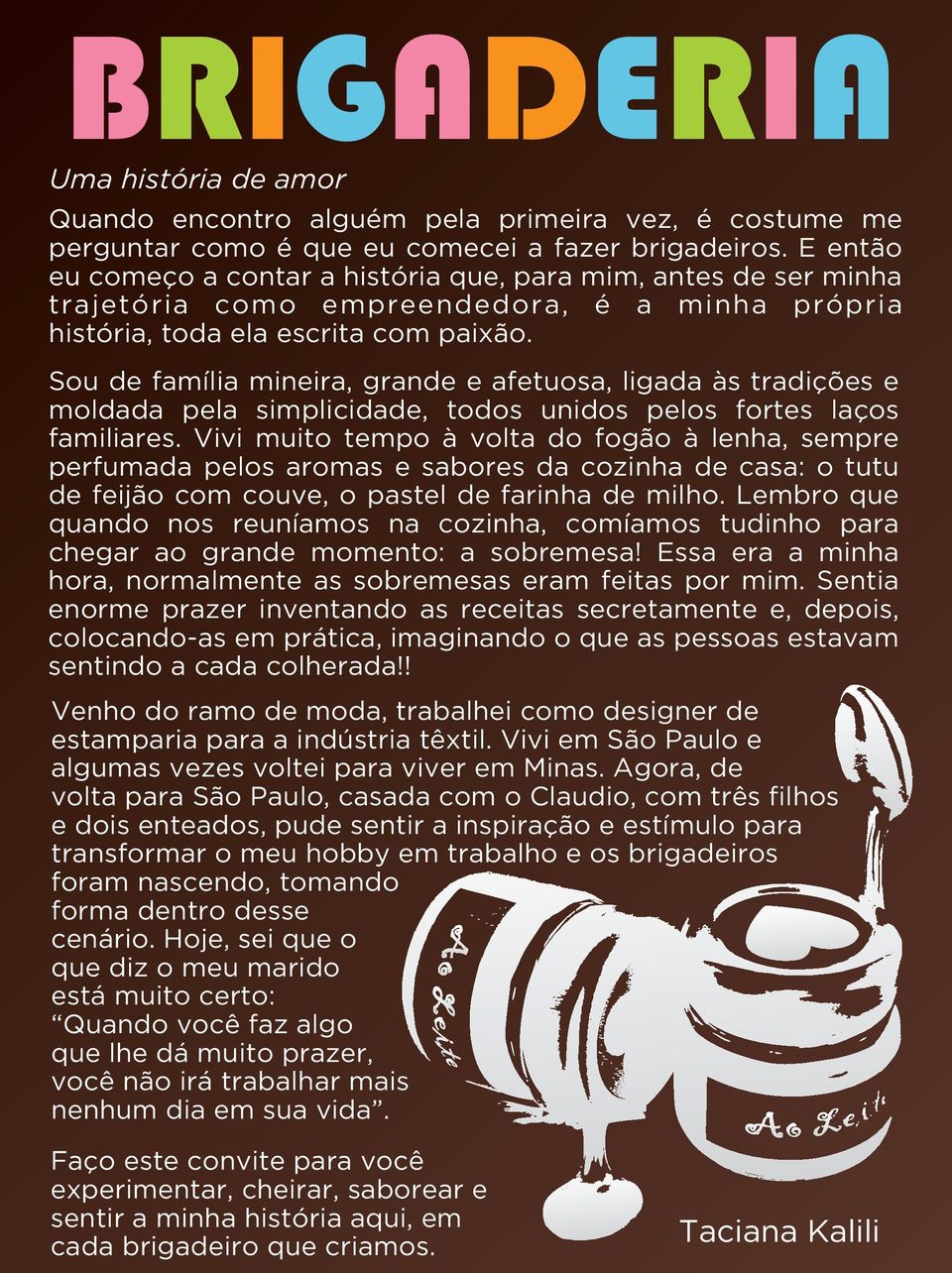 Sou de família mineira, grande e afetuosa, ligada às tradições e moldada pela simplicidade, todos unidos pelos fortes laços familiares.