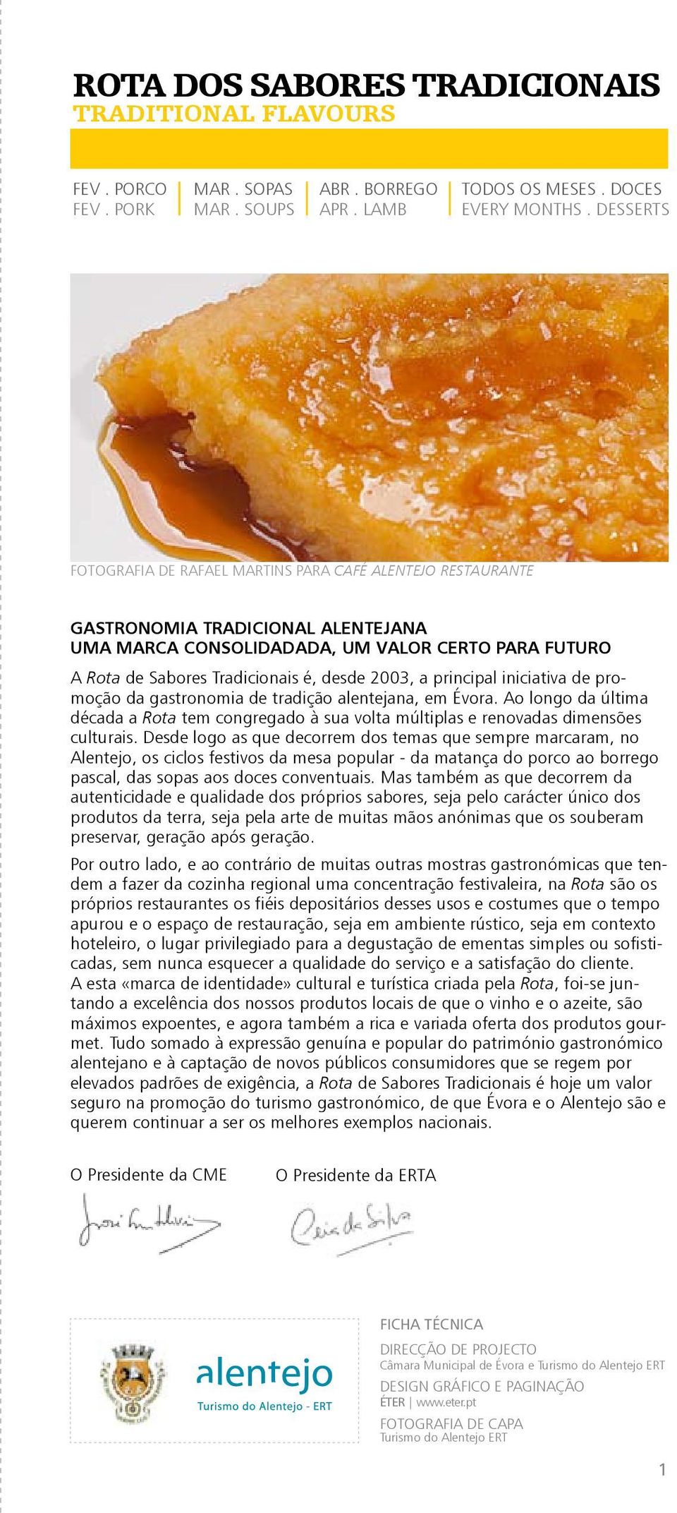 2003, a principal iniciativa de promoção da gastronomia de tradição alentejana, em Évora. Ao longo da última década a Rota tem congregado à sua volta múltiplas e renovadas dimensões culturais.