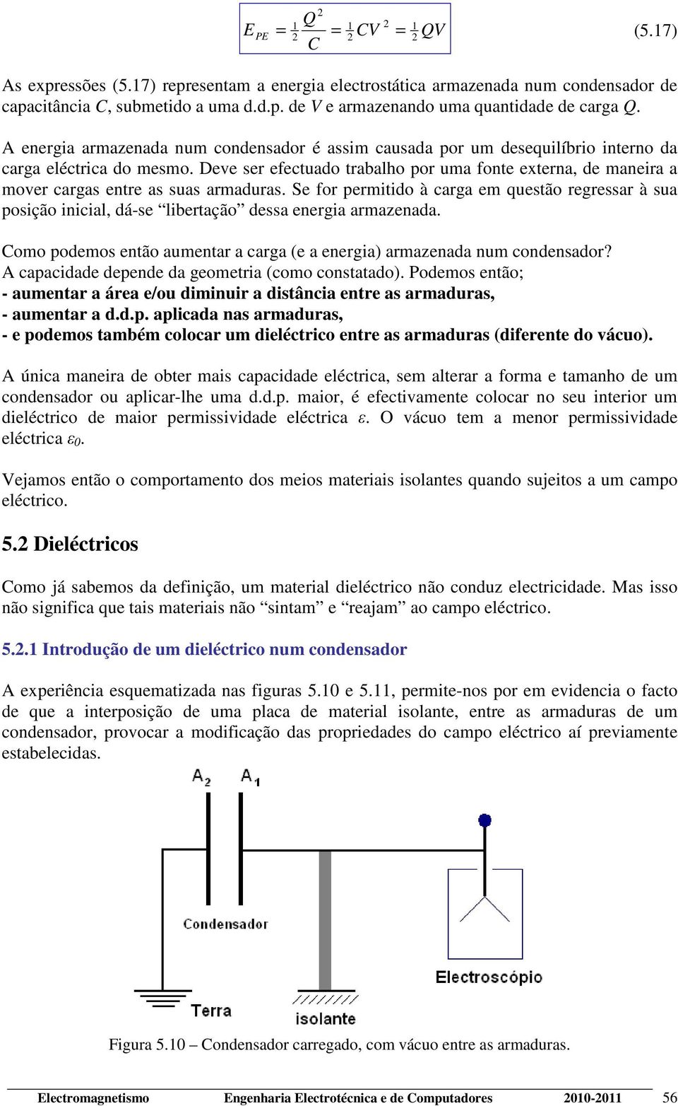 Deve ser efectuado trabalho por uma fonte externa, de maneira a mover cargas entre as suas armaduras.