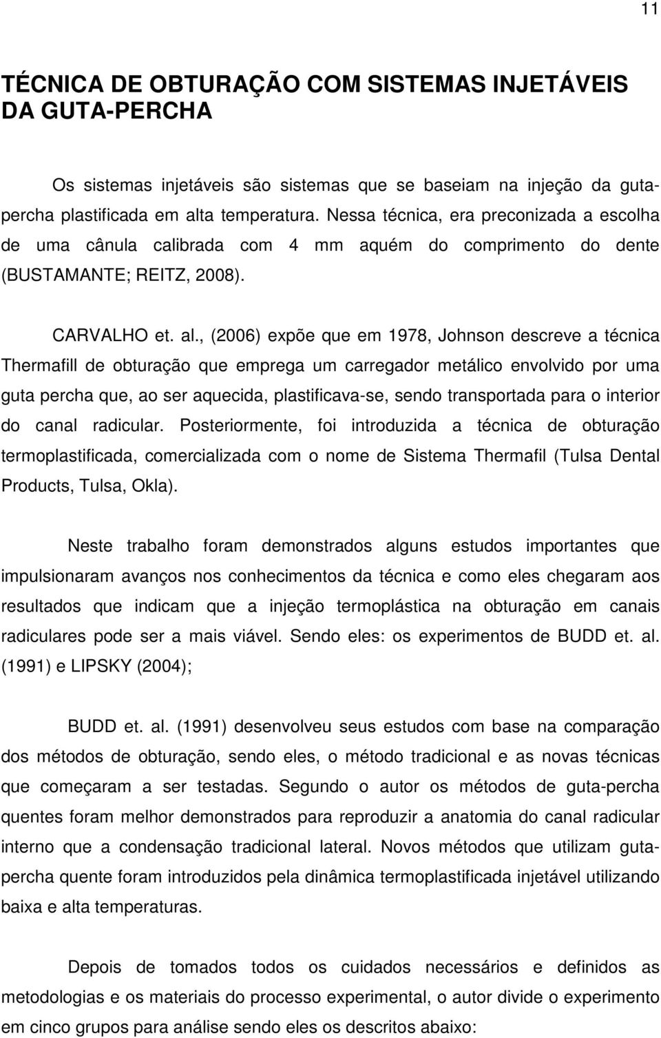 , (2006) expõe que em 1978, Johnson descreve a técnica Thermafill de obturação que emprega um carregador metálico envolvido por uma guta percha que, ao ser aquecida, plastificava-se, sendo