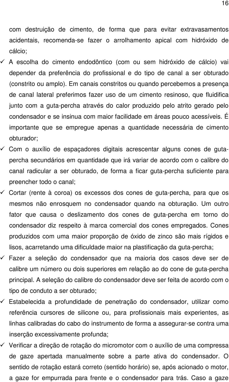 Em canais constritos ou quando percebemos a presença de canal lateral preferimos fazer uso de um cimento resinoso, que fluidifica junto com a guta-percha através do calor produzido pelo atrito gerado