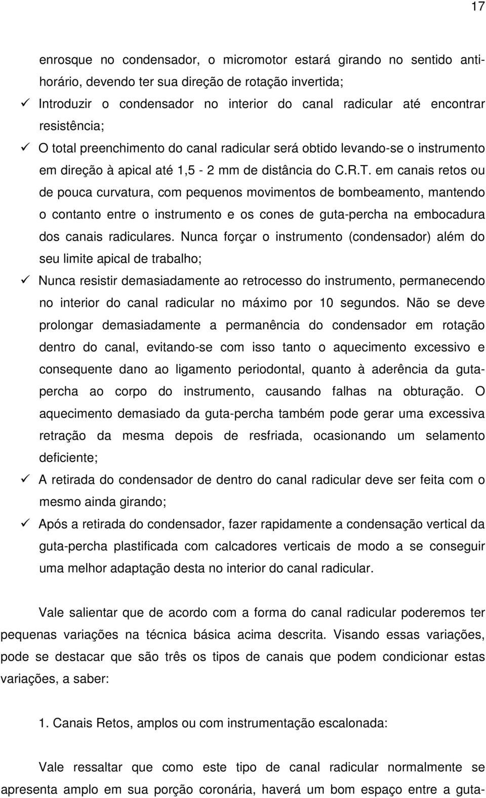 em canais retos ou de pouca curvatura, com pequenos movimentos de bombeamento, mantendo o contanto entre o instrumento e os cones de guta-percha na embocadura dos canais radiculares.