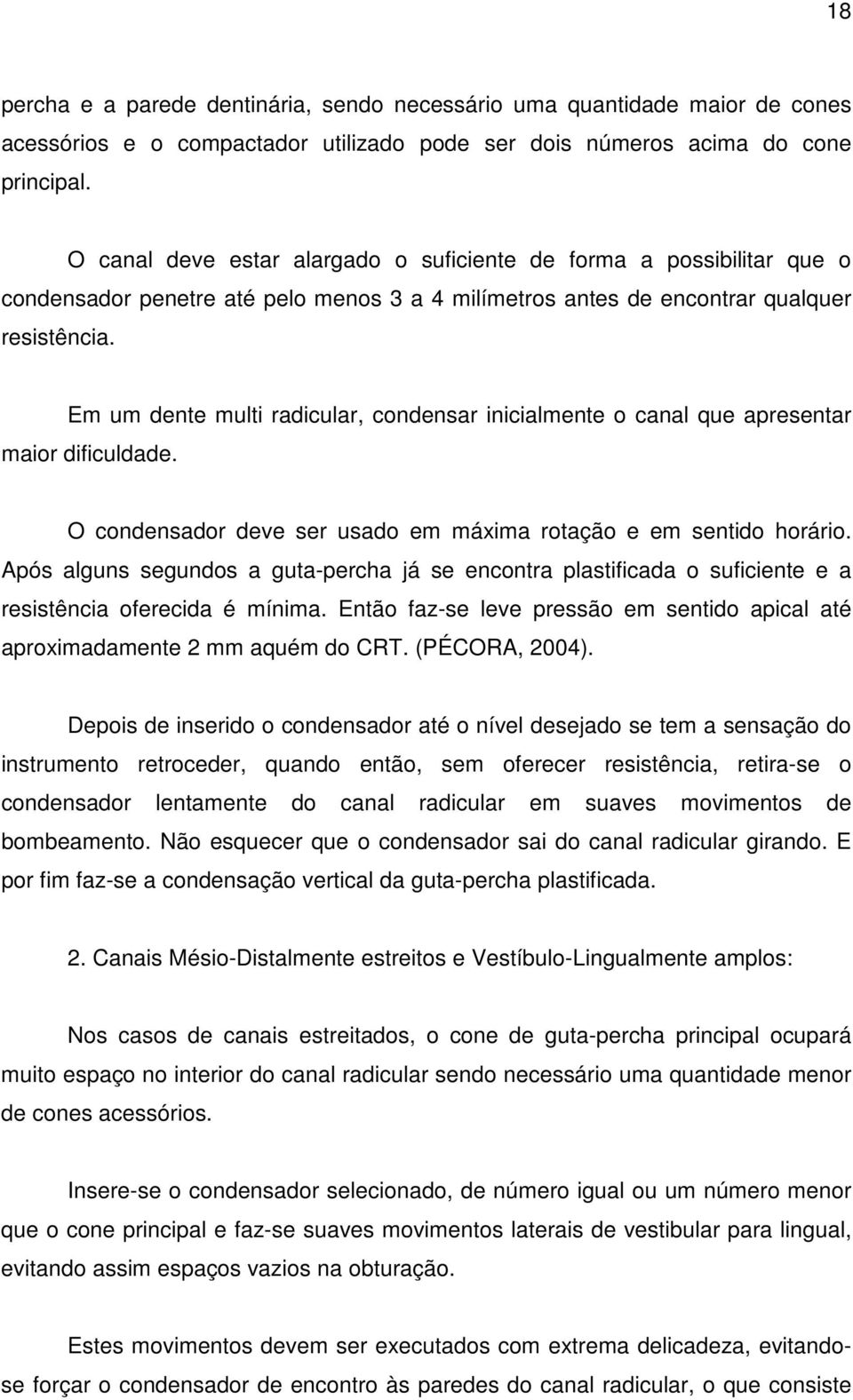 Em um dente multi radicular, condensar inicialmente o canal que apresentar maior dificuldade. O condensador deve ser usado em máxima rotação e em sentido horário.