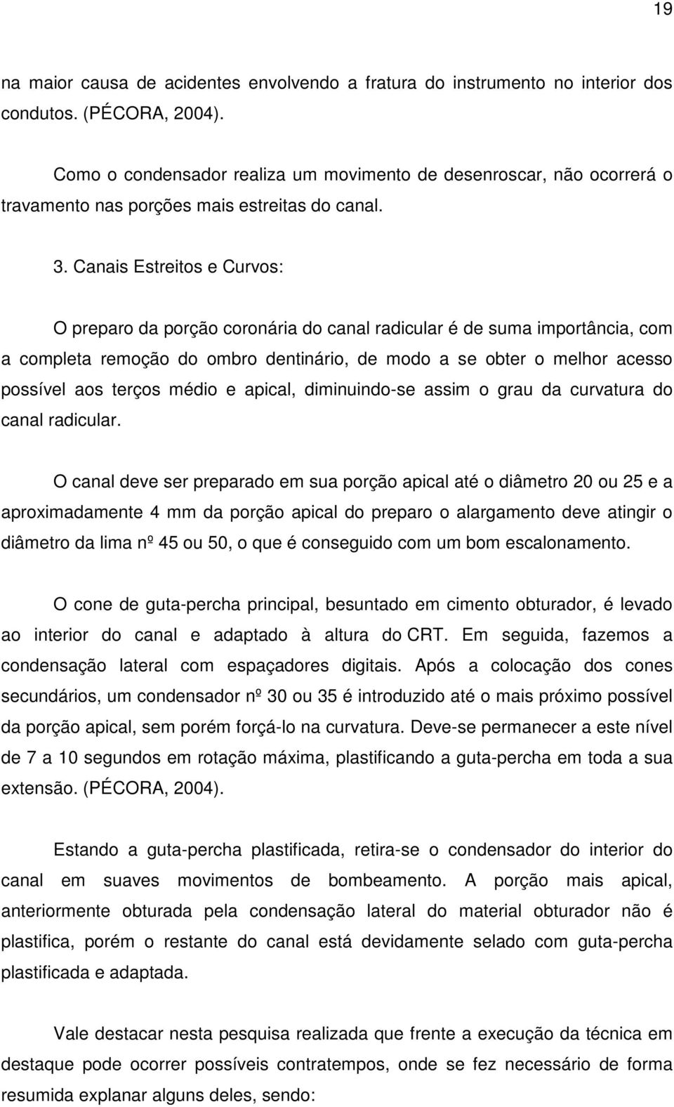 Canais Estreitos e Curvos: O preparo da porção coronária do canal radicular é de suma importância, com a completa remoção do ombro dentinário, de modo a se obter o melhor acesso possível aos terços