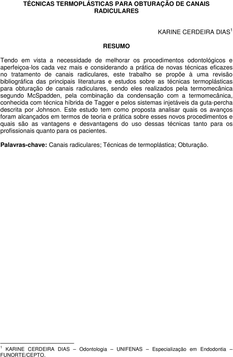 termoplásticas para obturação de canais radiculares, sendo eles realizados pela termomecânica segundo McSpadden, pela combinação da condensação com a termomecânica, conhecida com técnica híbrida de