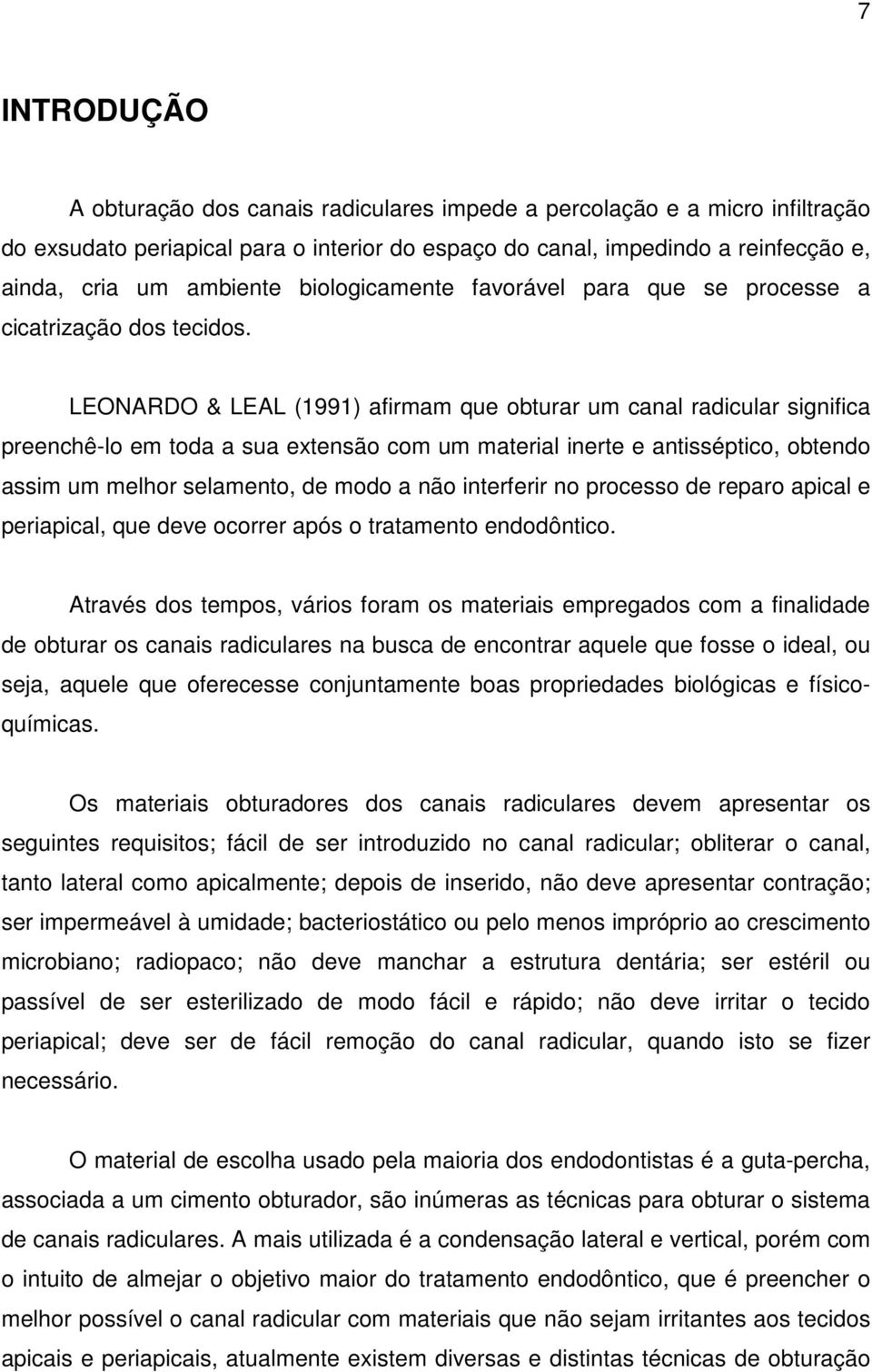 LEONARDO & LEAL (1991) afirmam que obturar um canal radicular significa preenchê-lo em toda a sua extensão com um material inerte e antisséptico, obtendo assim um melhor selamento, de modo a não