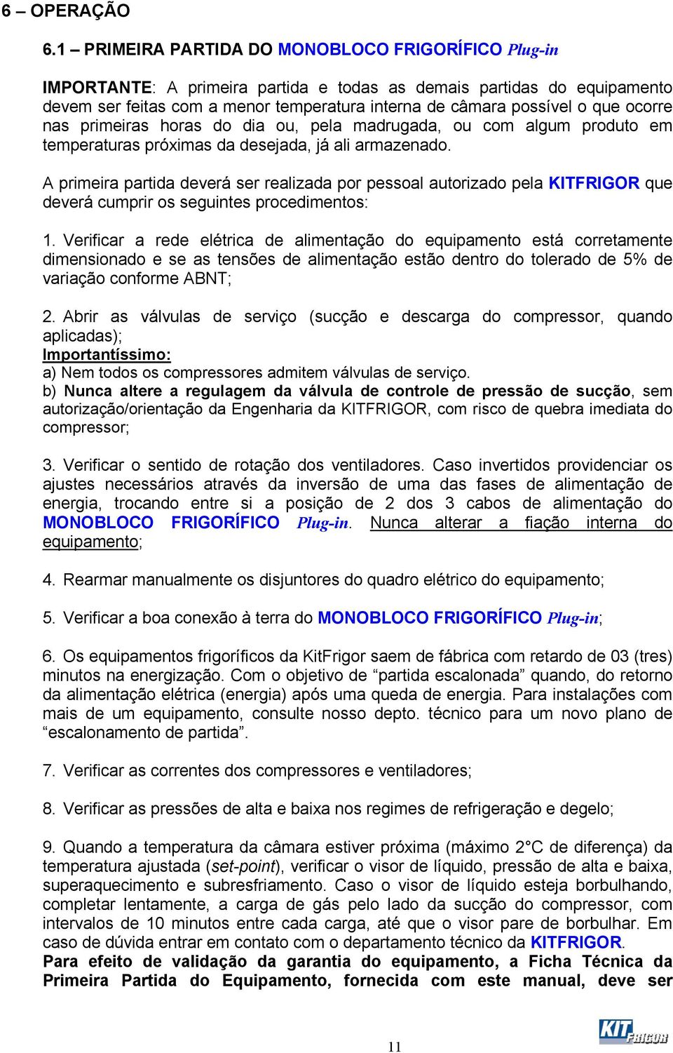 ocorre nas primeiras horas do dia ou, pela madrugada, ou com algum produto em temperaturas próximas da desejada, já ali armazenado.