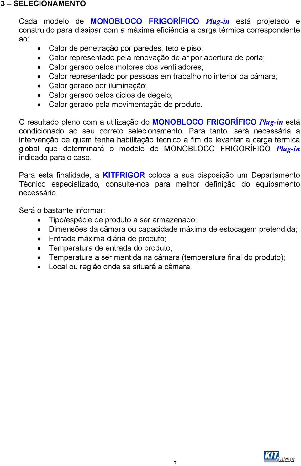 por iluminação; Calor gerado pelos ciclos de degelo; Calor gerado pela movimentação de produto.