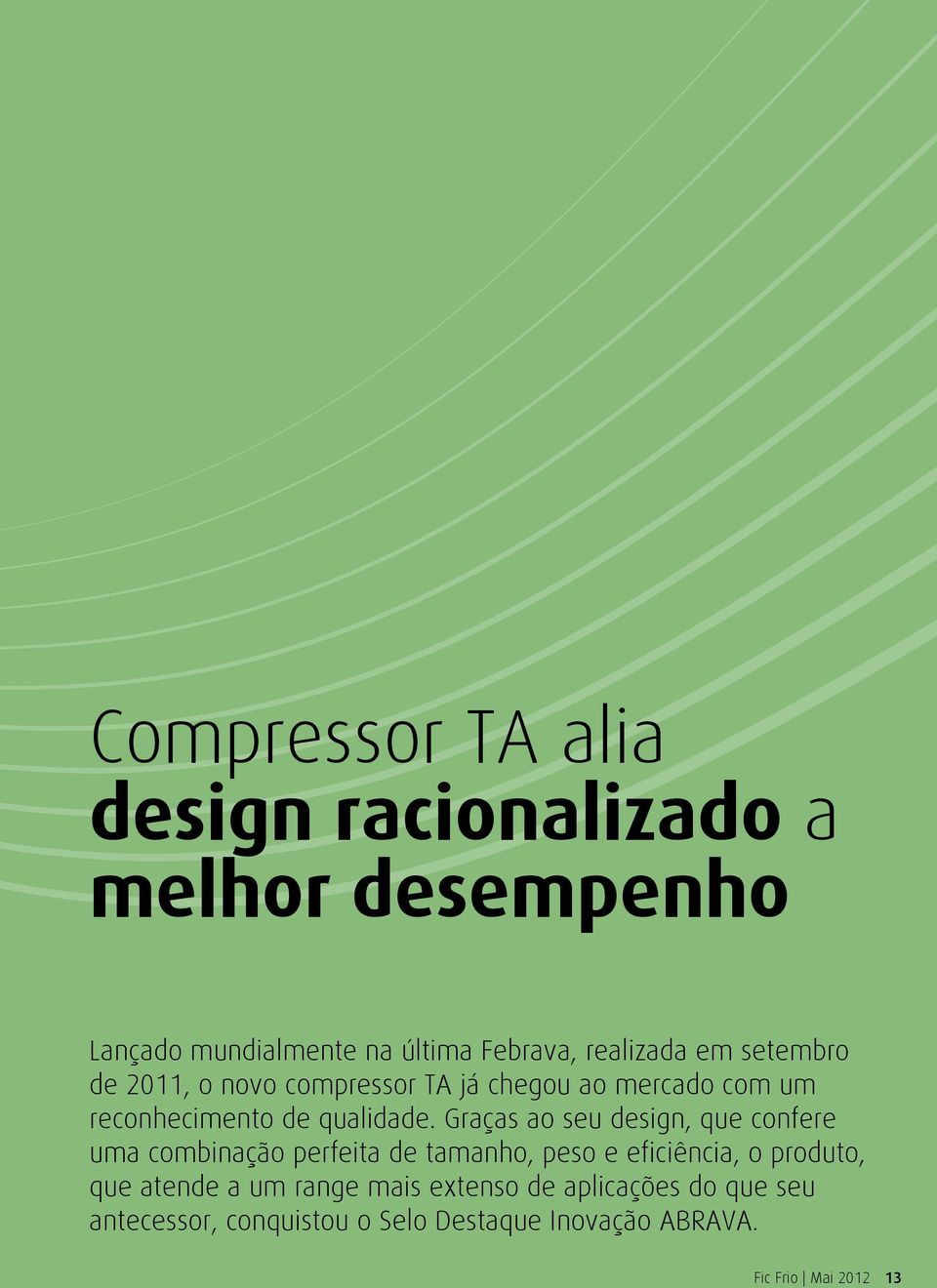 Graças ao seu design, que confere uma combinação perfeita de tamanho, peso e eficiência, o produto, que atende