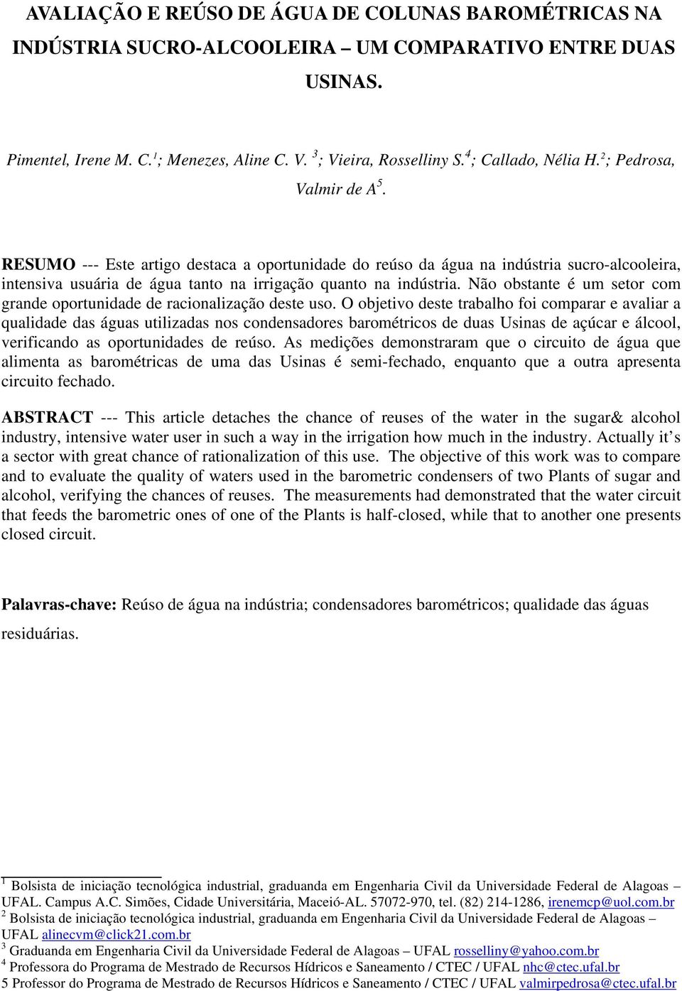 RESUMO --- Este artigo destaca a oportunidade do reúso da água na indústria sucro-alcooleira, intensiva usuária de água tanto na irrigação quanto na indústria.