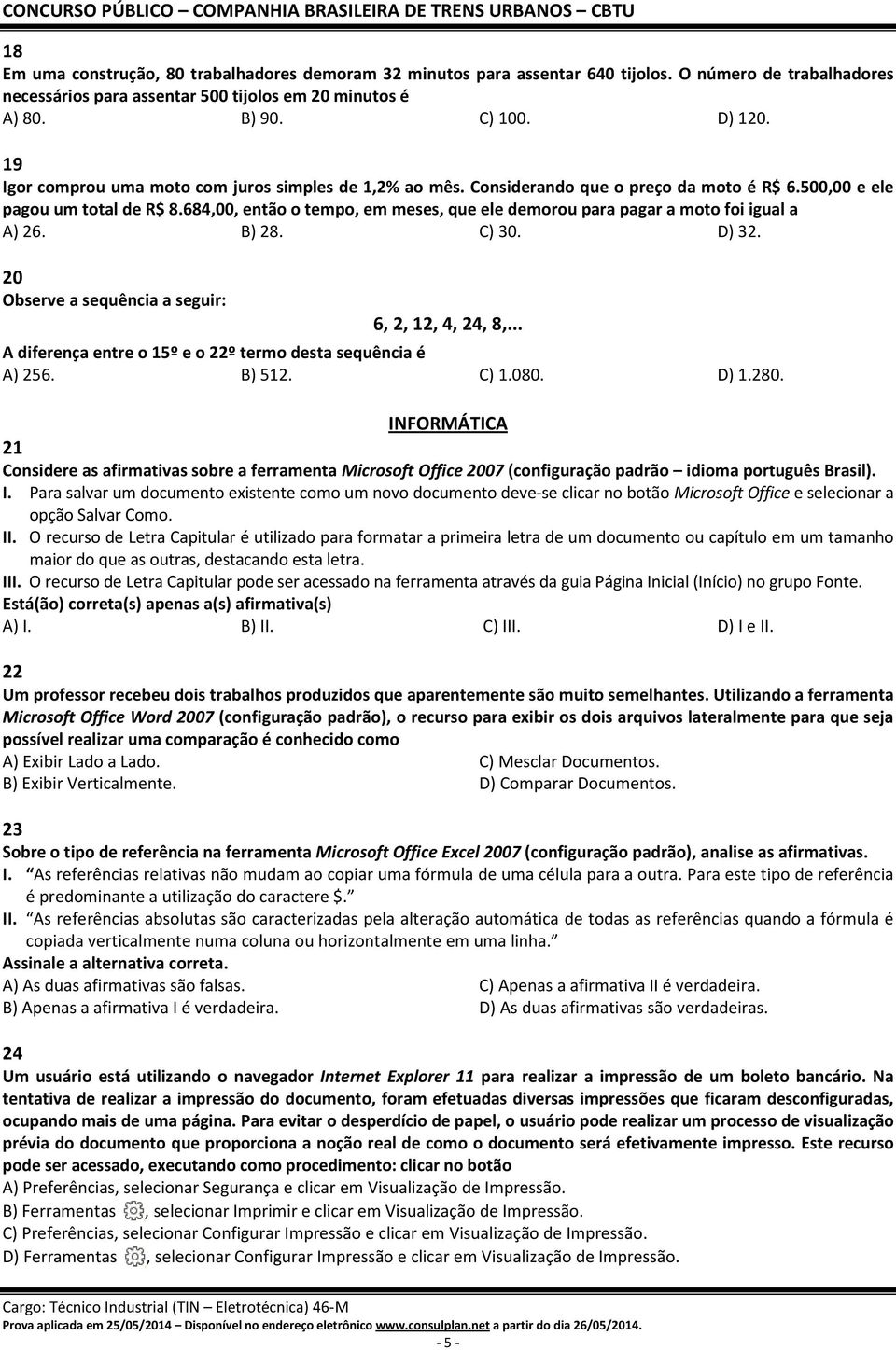 684,00, então o tempo, em meses, que ele demorou para pagar a moto foi igual a A) 26. B) 28. C) 30. D) 32. 20 Observe a sequência a seguir: 6, 2, 12, 4, 24, 8,.