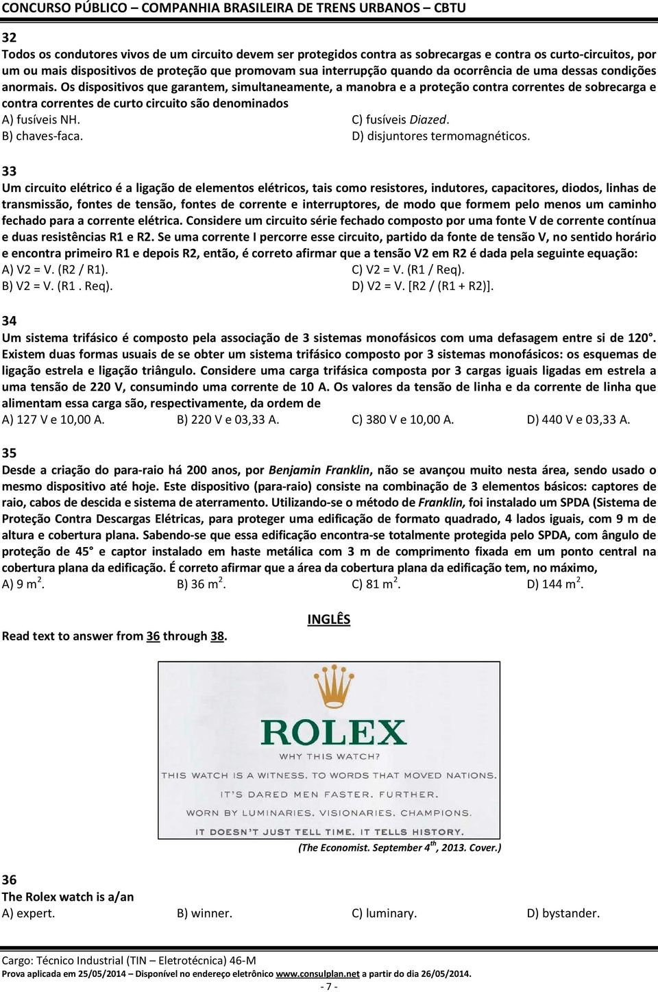 Os dispositivos que garantem, simultaneamente, a manobra e a proteção contra correntes de sobrecarga e contra correntes de curto circuito são denominados A) fusíveis NH. C) fusíveis Diazed.