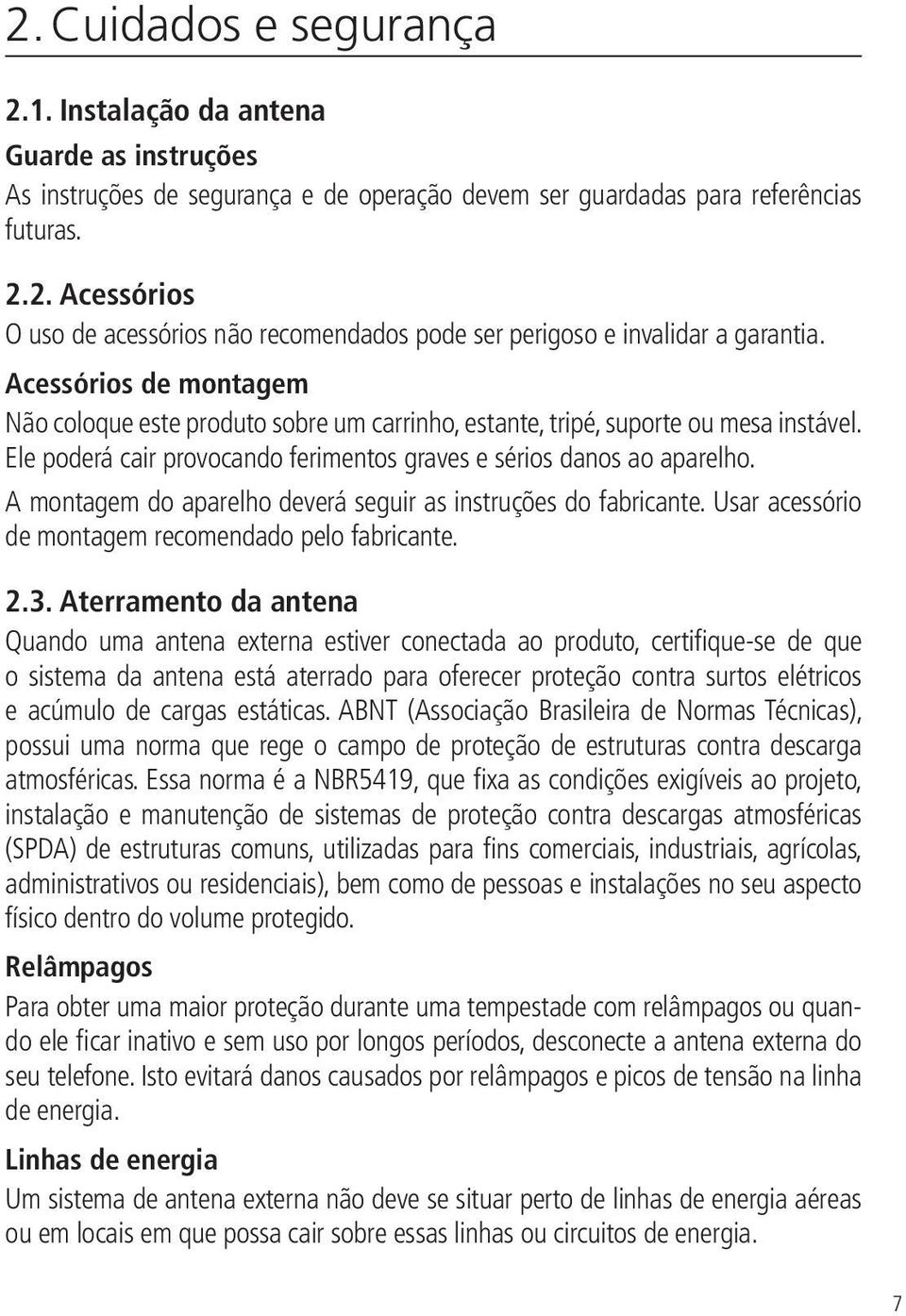 A montagem do aparelho deverá seguir as instruções do fabricante. Usar acessório de montagem recomendado pelo fabricante. 2.3.