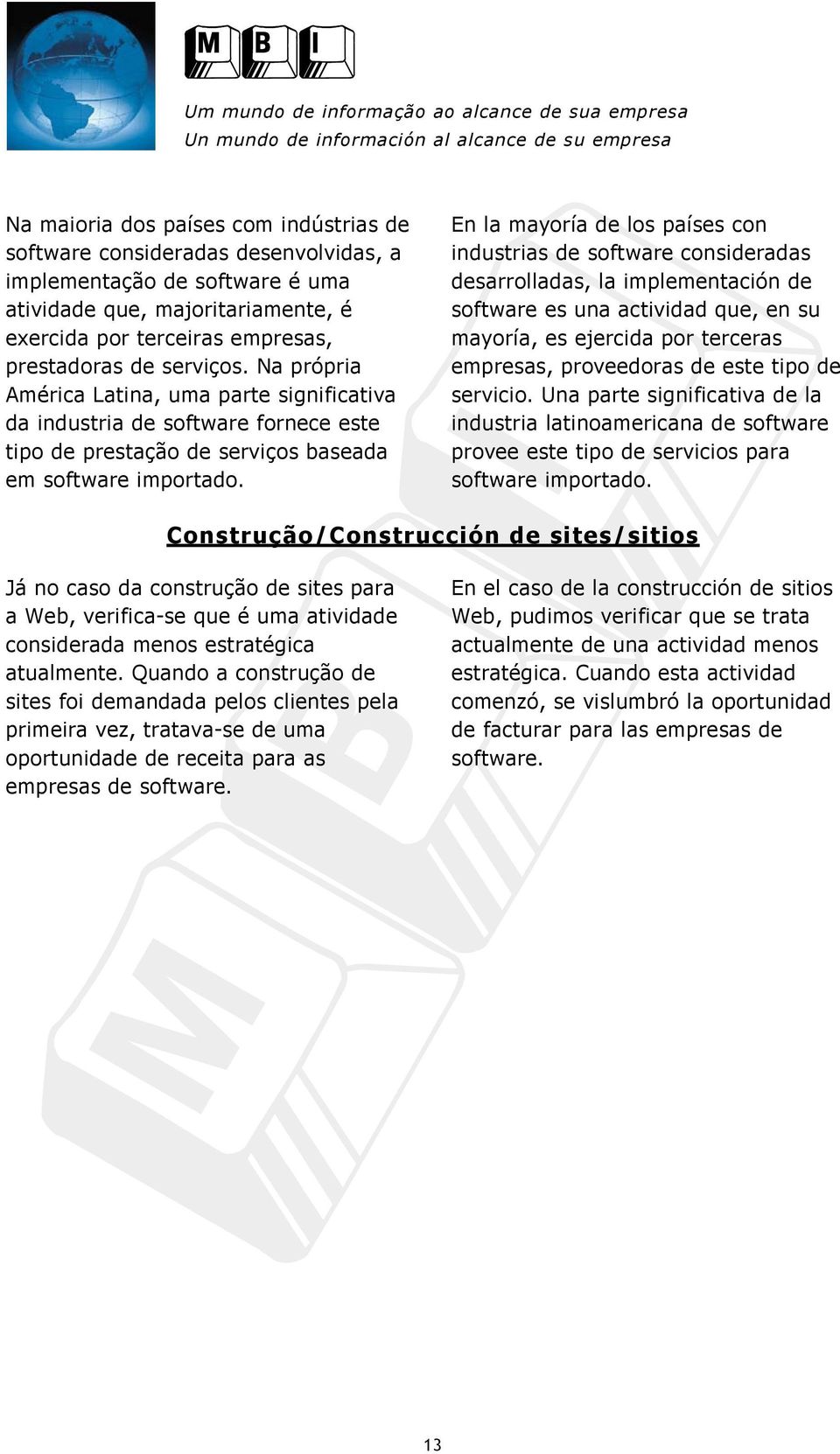 En la mayoría de los países con industrias de software consideradas desarrolladas, la implementación de software es una actividad que, en su mayoría, es ejercida por terceras empresas, proveedoras de