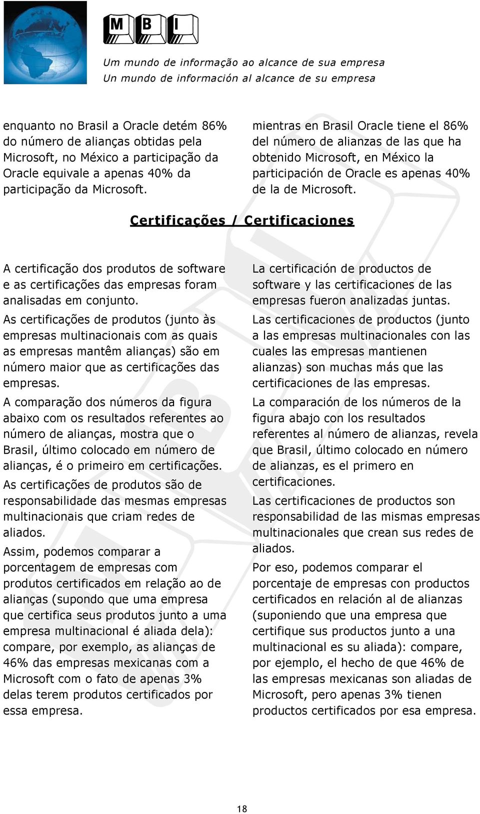 As certificações de produtos (junto às empresas multinacionais com as quais as empresas mantêm alianças) são em número maior que as certificações das empresas.