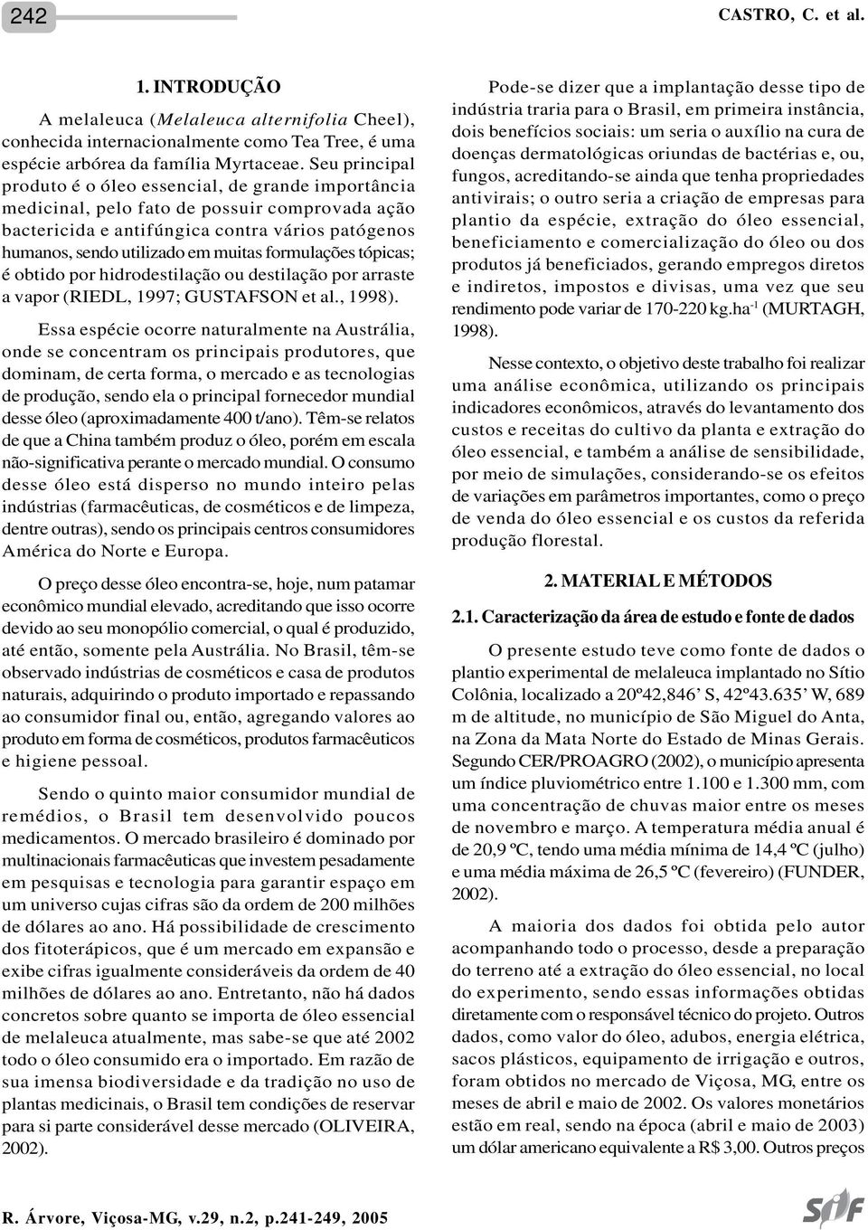 formulações tópicas; é obtido por hidrodestilação ou destilação por arraste a vapor (RIEDL, 1997; GUSTAFSON et al., 1998).