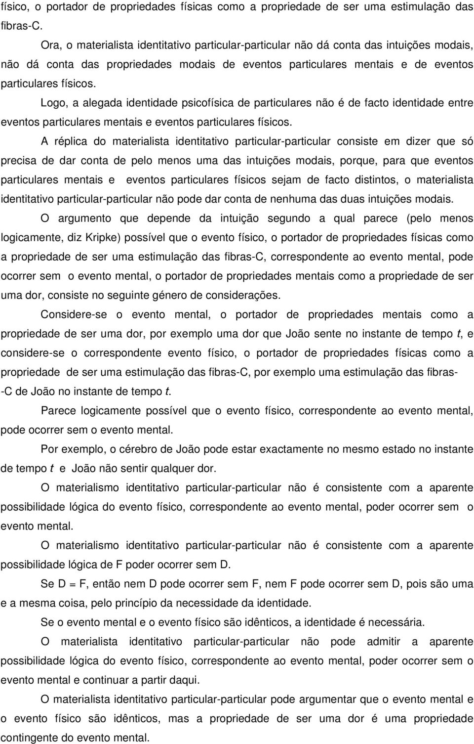 Logo, a alegada identidade psicofísica de particulares não é de facto identidade entre eventos particulares mentais e eventos particulares físicos.