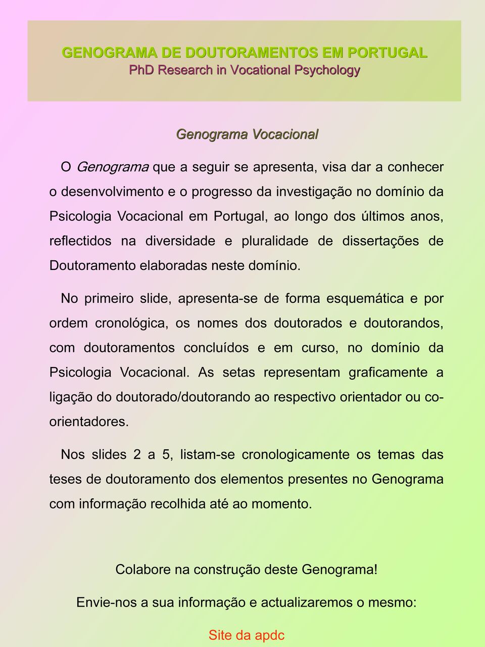 No primeiro slide, apresenta-se de forma esquemática e por ordem cronológica, os nomes dos doutorados e doutorandos, com doutoramentos concluídos e em curso, no domínio da Psicologia Vocacional.