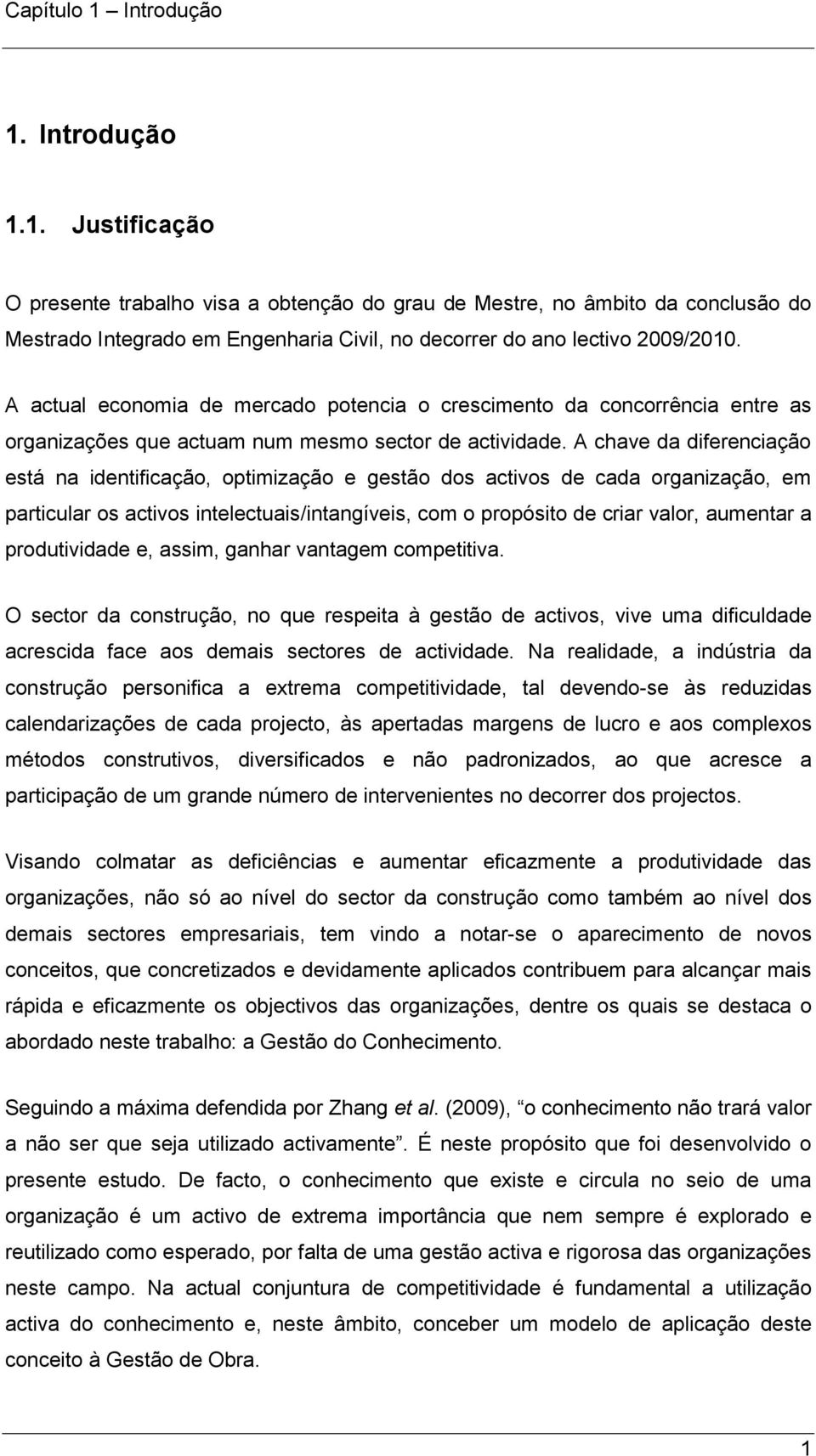 A chave da diferenciação está na identificação, optimização e gestão dos activos de cada organização, em particular os activos intelectuais/intangíveis, com o propósito de criar valor, aumentar a